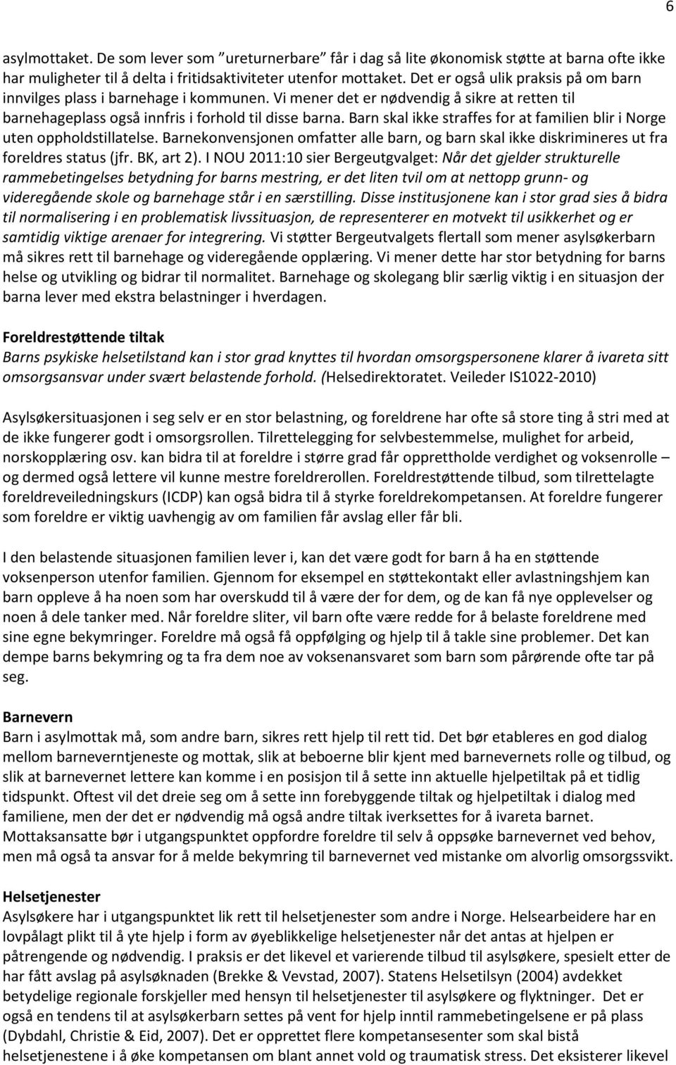 Barn skal ikke straffes for at familien blir i Norge uten oppholdstillatelse. Barnekonvensjonen omfatter alle barn, og barn skal ikke diskrimineres ut fra foreldres status (jfr. BK, art 2).