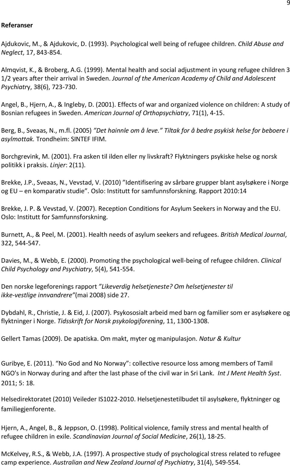 , Hjern, A., & Ingleby, D. (2001). Effects of war and organized violence on children: A study of Bosnian refugees in Sweden. American Journal of Orthopsychiatry, 71(1), 4-15. Berg, B., Sveaas, N., m.