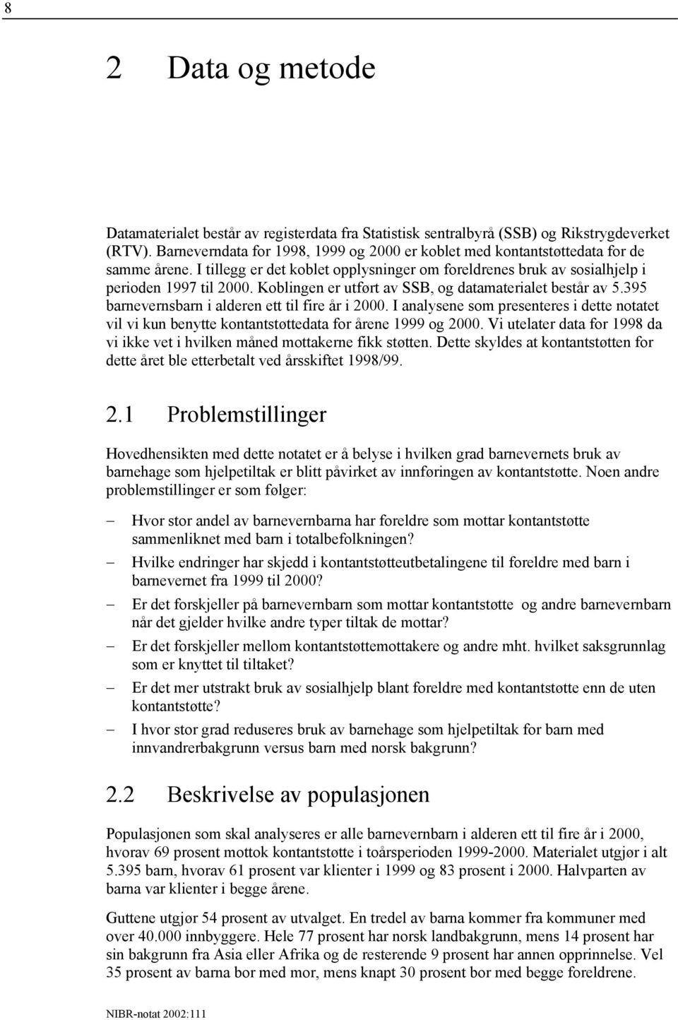 Koblingen er utført av SSB, og datamaterialet består av 5.395 barnevernsbarn i alderen ett til fire år i 2000.