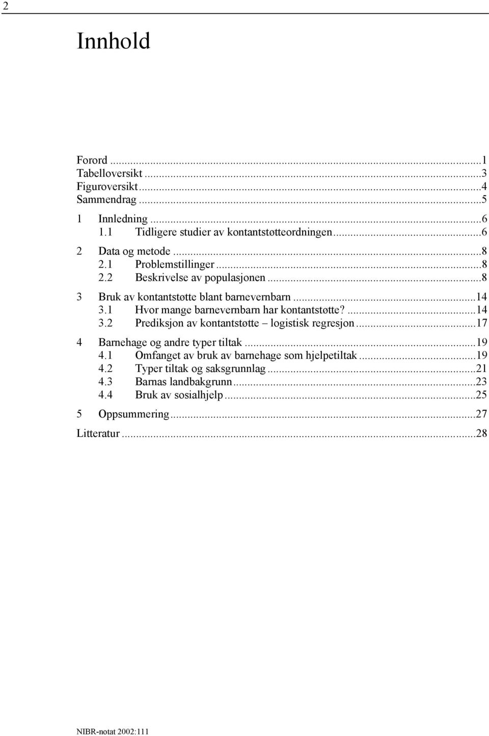 1 Hvor mange barnevernbarn har kontantstøtte?...14 3.2 Prediksjon av kontantstøtte logistisk regresjon...17 4 Barnehage og andre typer tiltak...19 4.