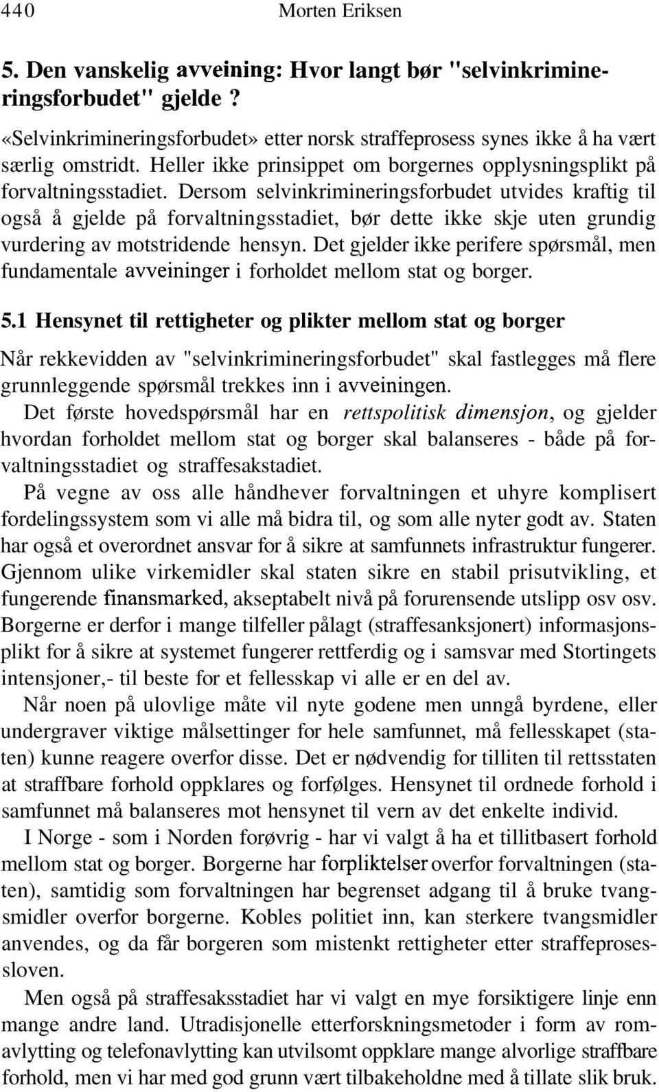 Dersom selvinkrimineringsforbudet utvides kraftig til også å gjelde på forvaltningsstadiet, bør dette ikke skje uten grundig vurdering av motstridende hensyn.