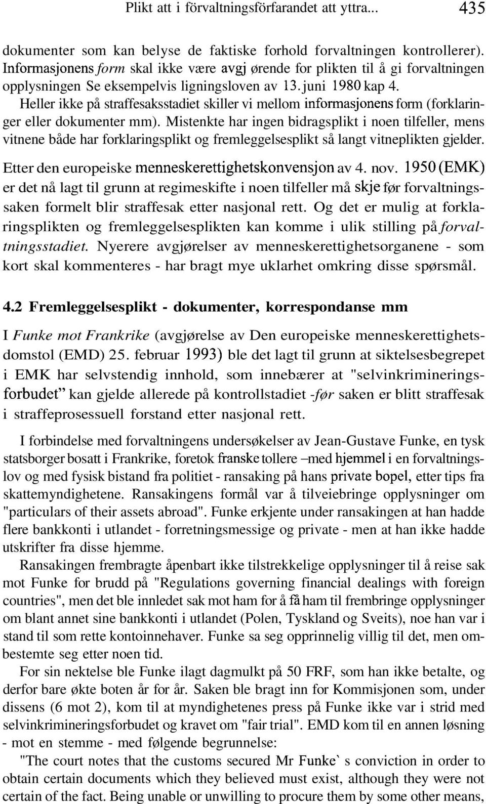 Heller ikke på straffesaksstadiet skiller vi mellom informasjonens form (forklaringer eller dokumenter mm).