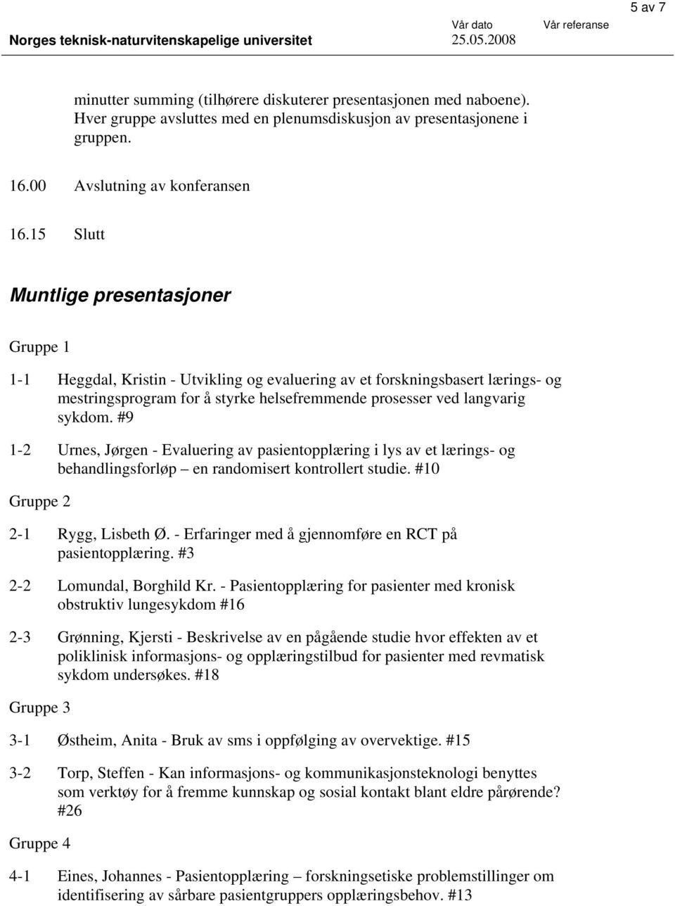 #9 1-2 Urnes, Jørgen - Evaluering av pasientopplæring i lys av et lærings- og behandlingsforløp en randomisert kontrollert studie. #10 Gruppe 2 2-1 Rygg, Lisbeth Ø.