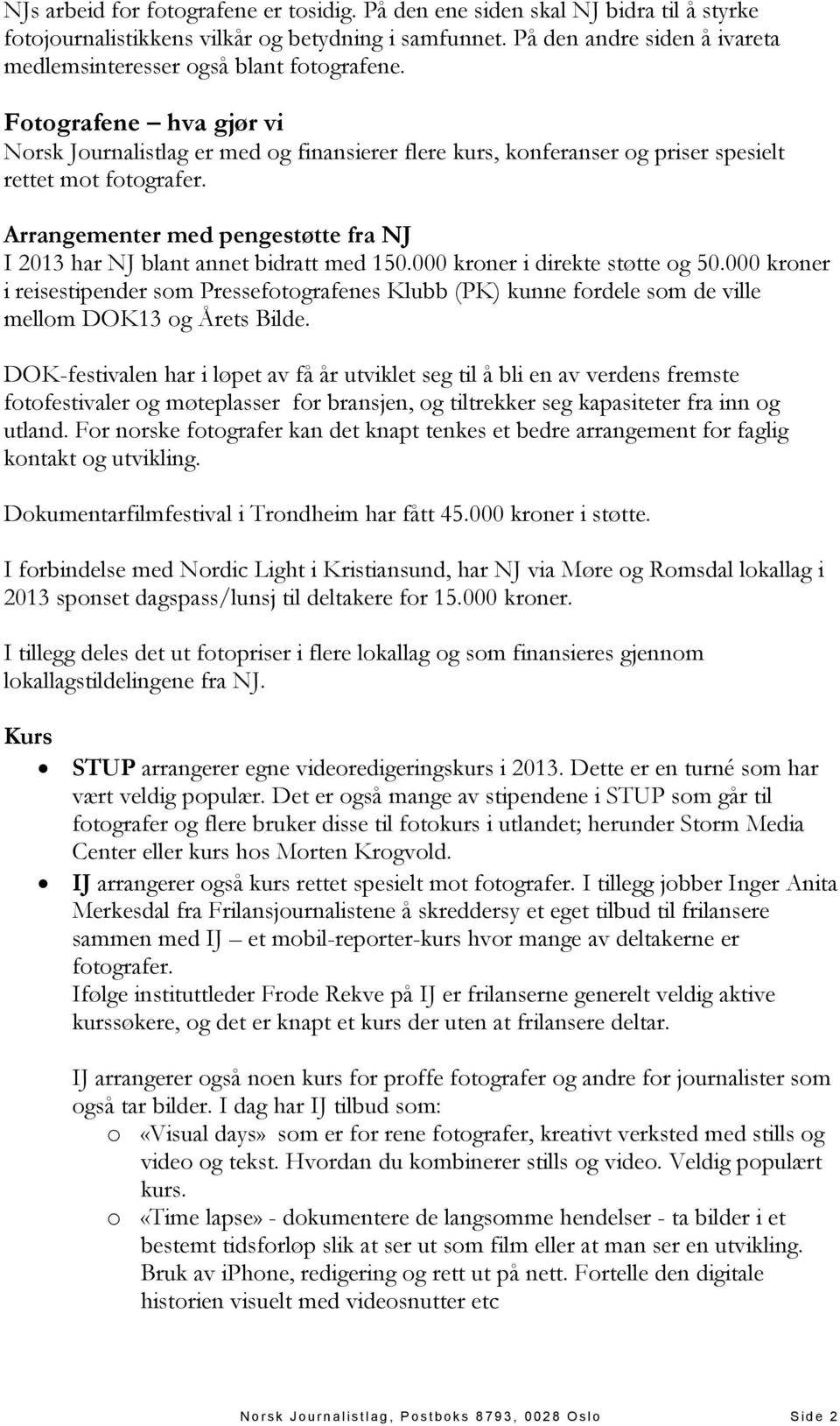 Fotografene hva gjør vi Norsk Journalistlag er med og finansierer flere kurs, konferanser og priser spesielt rettet mot fotografer.