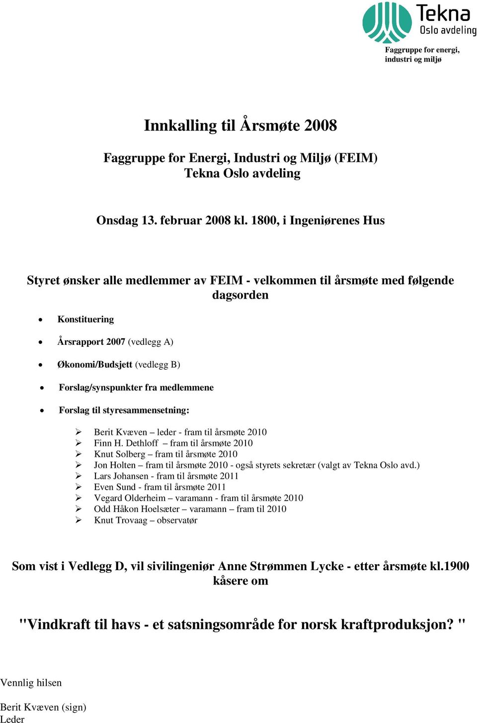 fra medlemmene Forslag til styresammensetning: Berit Kvæven leder - fram til årsmøte 2010 Finn H.