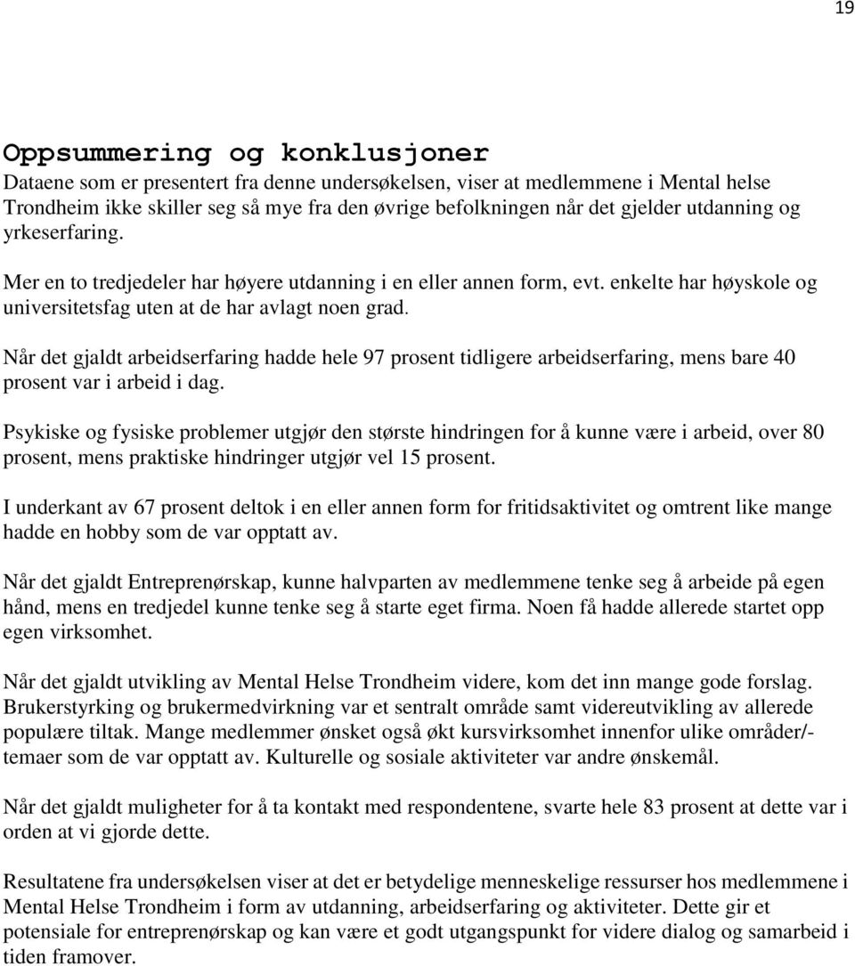 Når det gjaldt arbeidserfaring hadde hele 97 prosent tidligere arbeidserfaring, mens bare 40 prosent var i arbeid i dag.