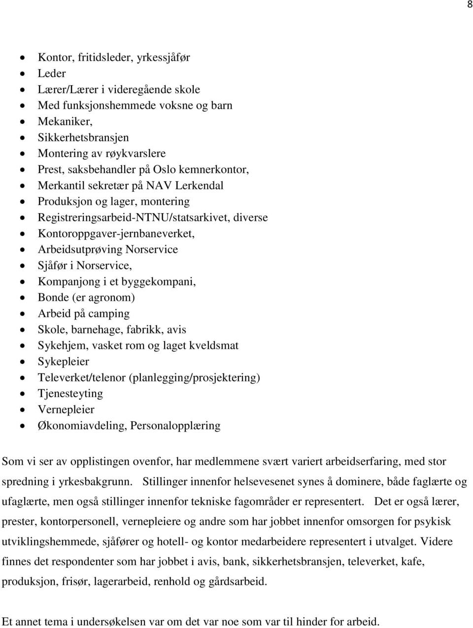 Norservice, Kompanjong i et byggekompani, Bonde (er agronom) Arbeid på camping Skole, barnehage, fabrikk, avis Sykehjem, vasket rom og laget kveldsmat Sykepleier Televerket/telenor