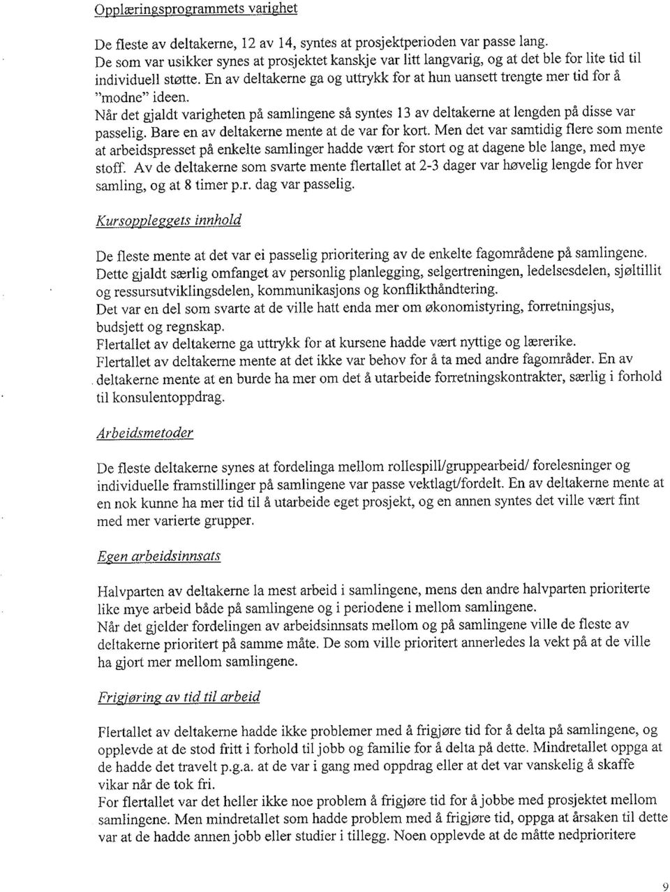 En av deltakeme ga og uttrykk for at hun uansett trengte mer tid for å "modne" ideen. Når det gialdt varigheten på samlingene så syntes 13 av delt keme at lengden på disse var passelig.