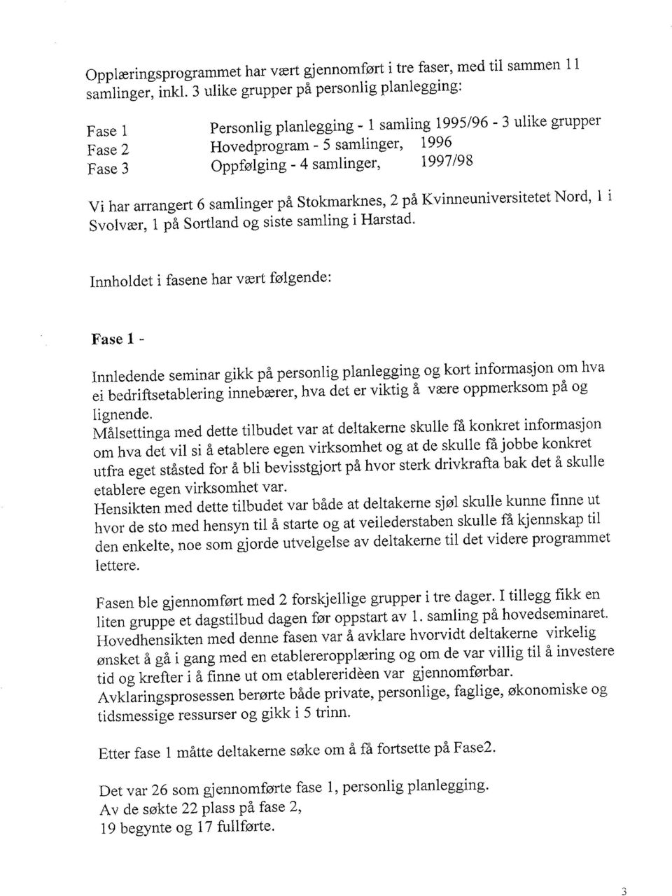 samlinger på Stokmarkn es, 2 päkvinneuniversitetet Nord' 1 Svolvær, t pã Sortland og siste samling i Harstad' Innholdet i fasene har vært følgende: Fase 1 - Innledende seminar gikk på personlig