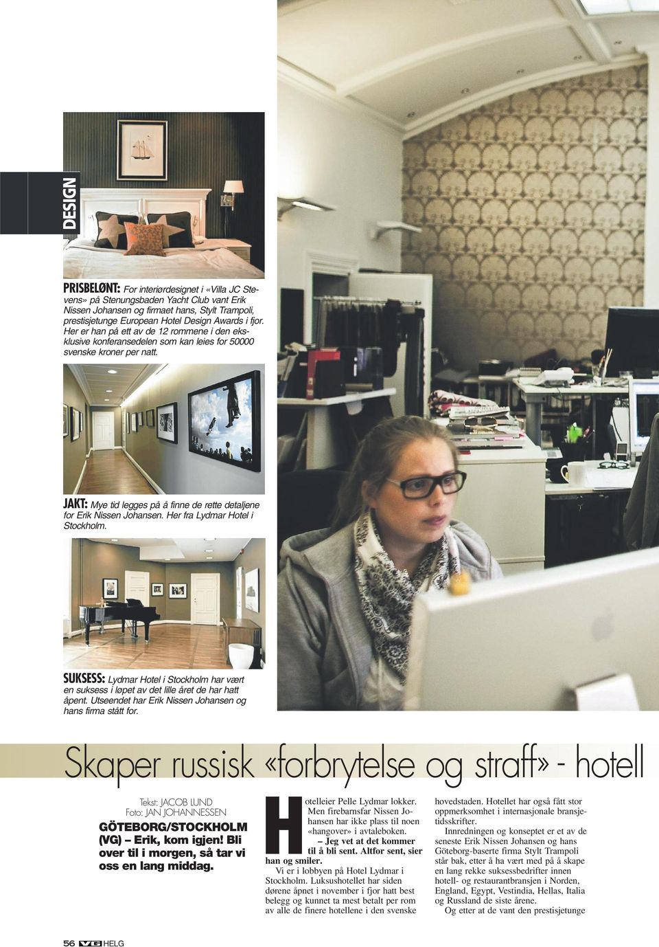 Her fra Lydmar Hotel i Stockholm. SUKSESS: Lydmar Hotel i Stockholm har vært en suksess i løpet av det lille året de har hatt åpent. Utseendet har Erik Nissen Johansen og hans firma stått for.