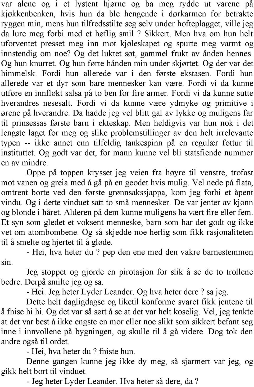 Og det luktet søt, gammel frukt av ånden hennes. Og hun knurret. Og hun førte hånden min under skjørtet. Og der var det himmelsk. Fordi hun allerede var i den første ekstasen.