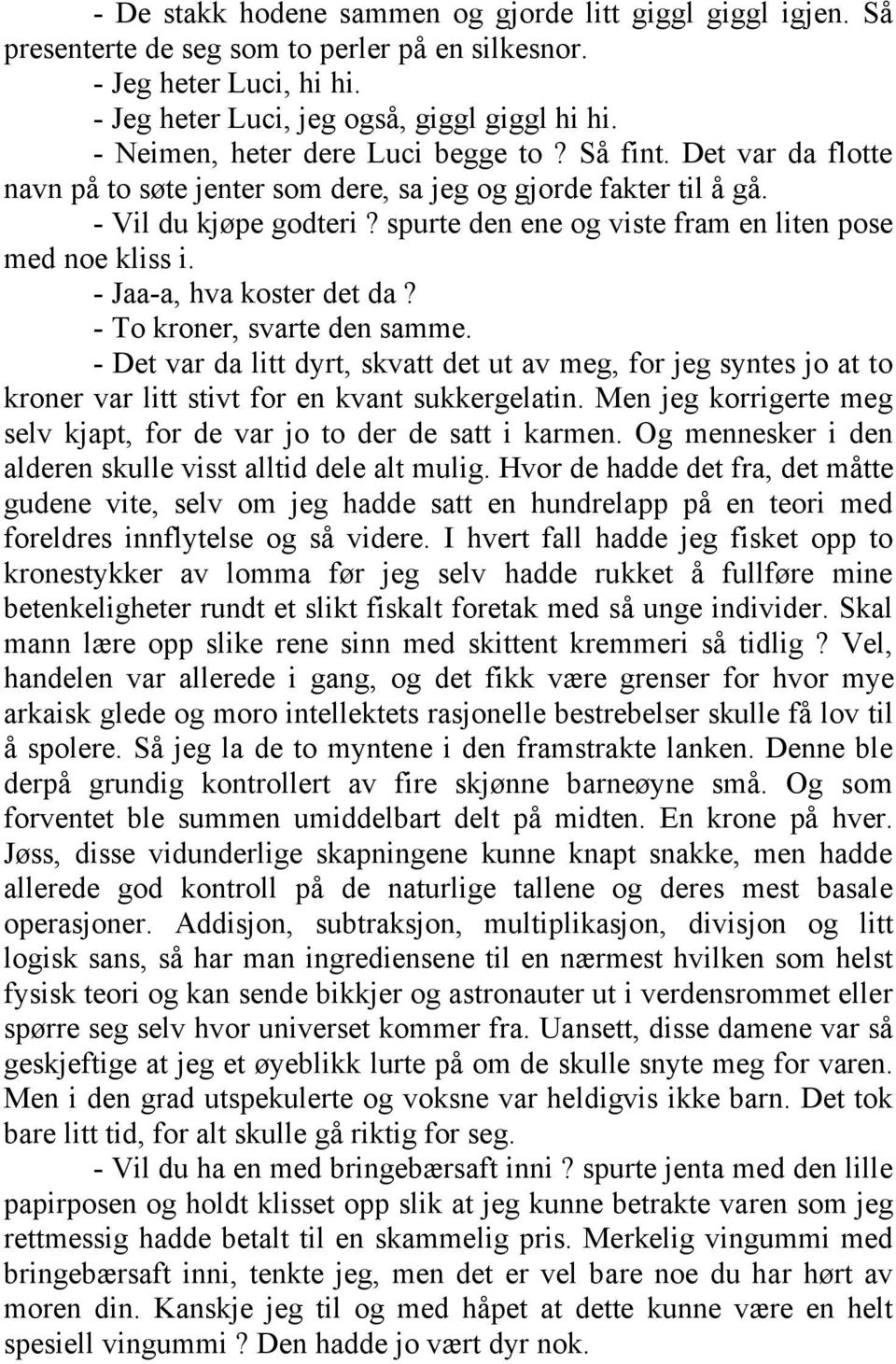 spurte den ene og viste fram en liten pose med noe kliss i. - Jaa-a, hva koster det da? - To kroner, svarte den samme.