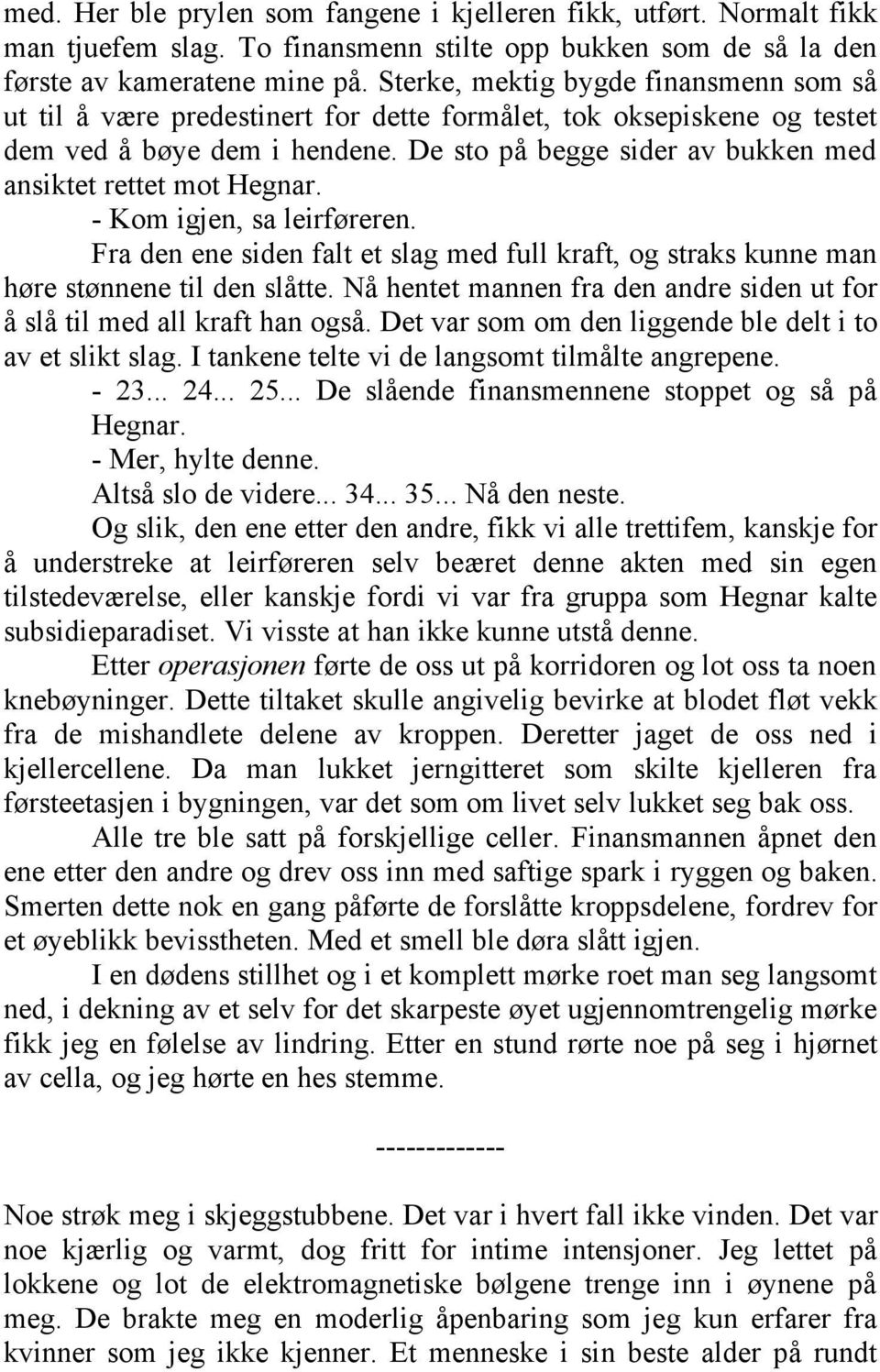 De sto på begge sider av bukken med ansiktet rettet mot Hegnar. - Kom igjen, sa leirføreren. Fra den ene siden falt et slag med full kraft, og straks kunne man høre stønnene til den slåtte.