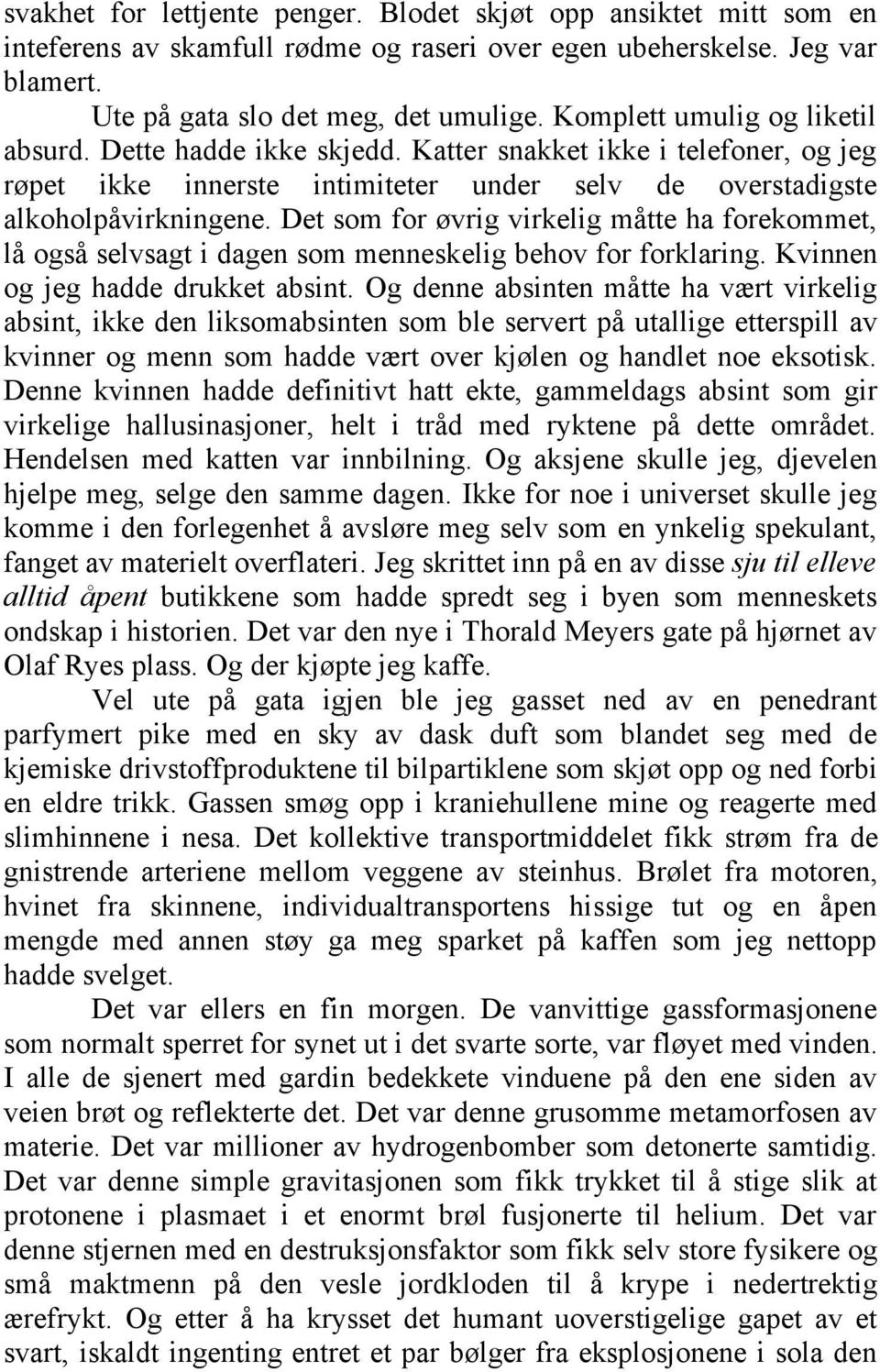 Det som for øvrig virkelig måtte ha forekommet, lå også selvsagt i dagen som menneskelig behov for forklaring. Kvinnen og jeg hadde drukket absint.