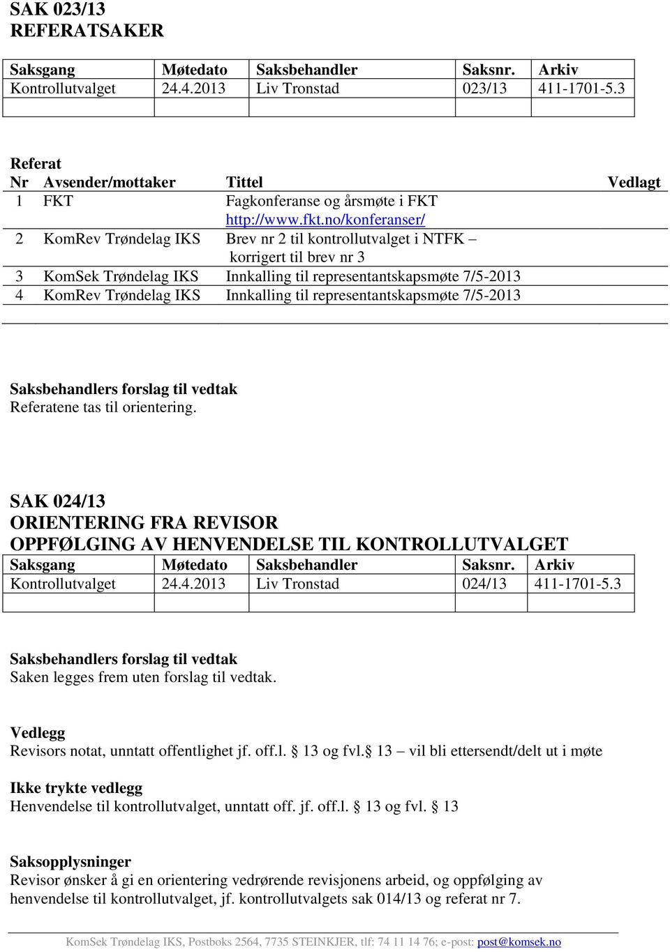 no/konferanser/ 2 KomRev Trøndelag IKS Brev nr 2 til kontrollutvalget i NTFK korrigert til brev nr 3 3 KomSek Trøndelag IKS Innkalling til representantskapsmøte 7/5-2013 4 KomRev Trøndelag IKS