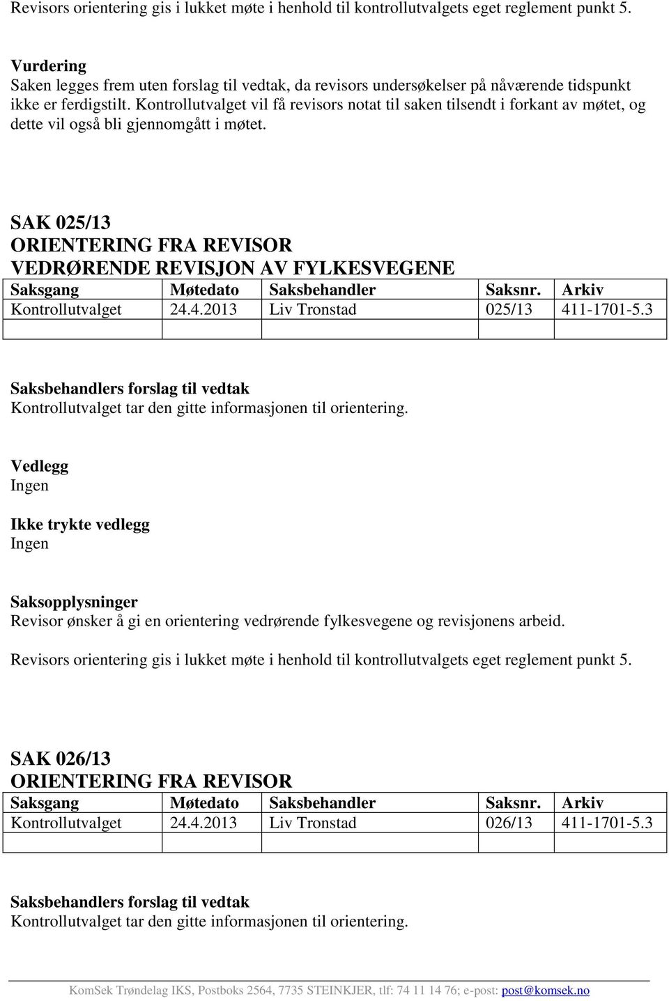 Kontrollutvalget vil få revisors notat til saken tilsendt i forkant av møtet, og dette vil også bli gjennomgått i møtet.