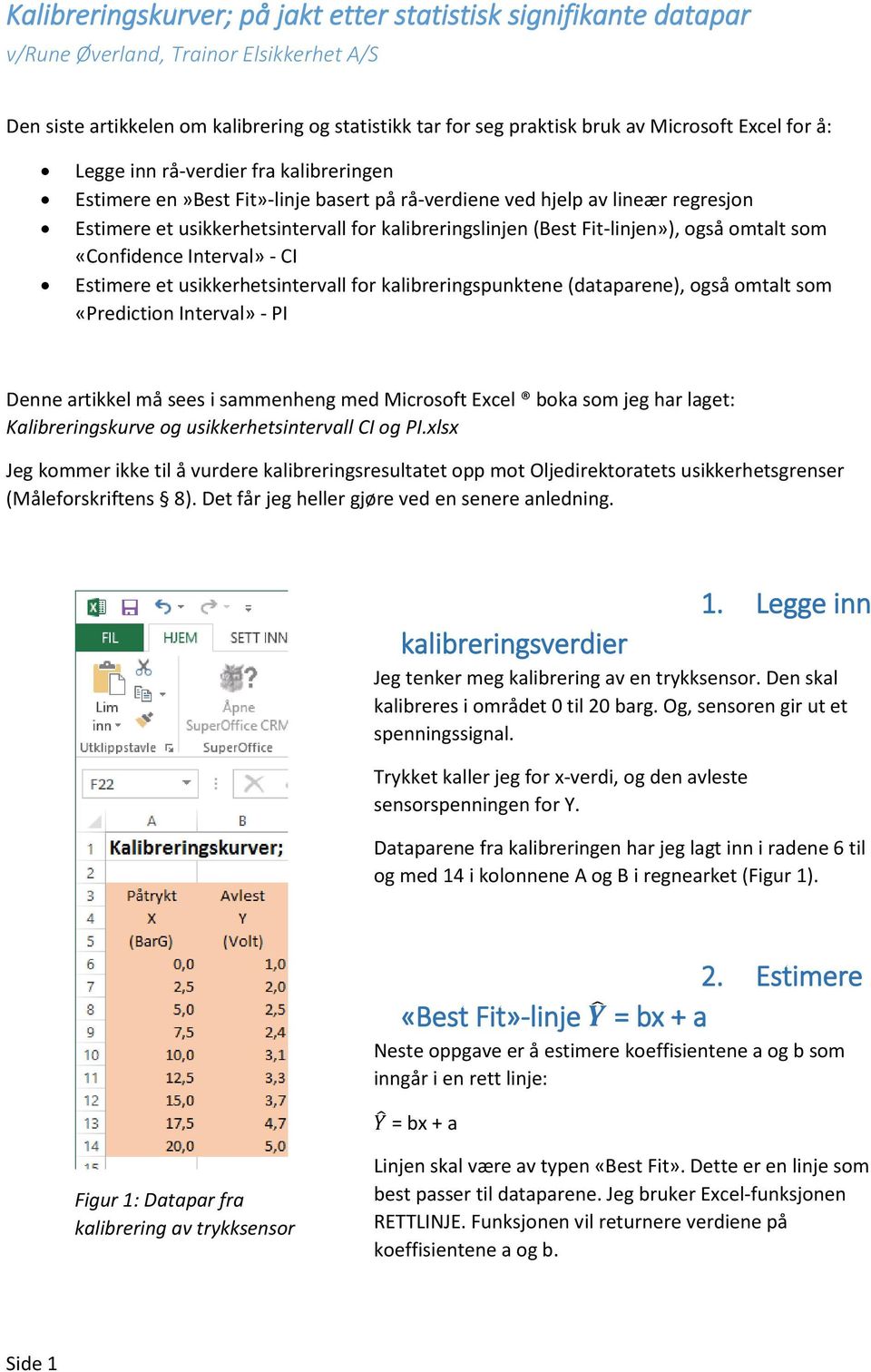 Fit-linjen»), også omtalt som «Confidence Interval» - CI Estimere et usikkerhetsintervall for kalibreringspunktene (dataparene), også omtalt som «Prediction Interval» - PI Denne artikkel må sees i