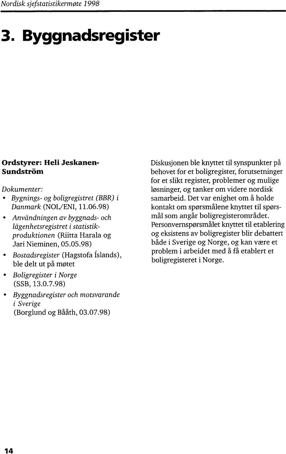 05.98) Bostadsregister (Hagstofa islands), ble delt ut på motet Boligregister i Norge (SSB, 13.0.7.98) Byggnadsregister och motsvarande i Sverige (Borglund og Bååth, 03.07.