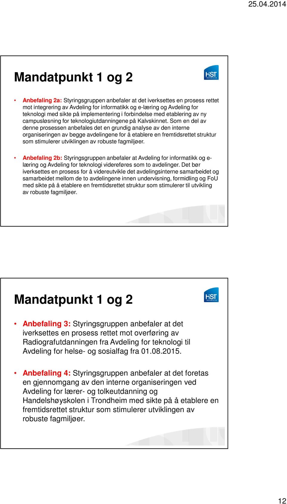 Som en del av denne prosessen anbefales det en grundig analyse av den interne organiseringen av begge avdelingene for å etablere en fremtidsrettet struktur som stimulerer utviklingen av robuste