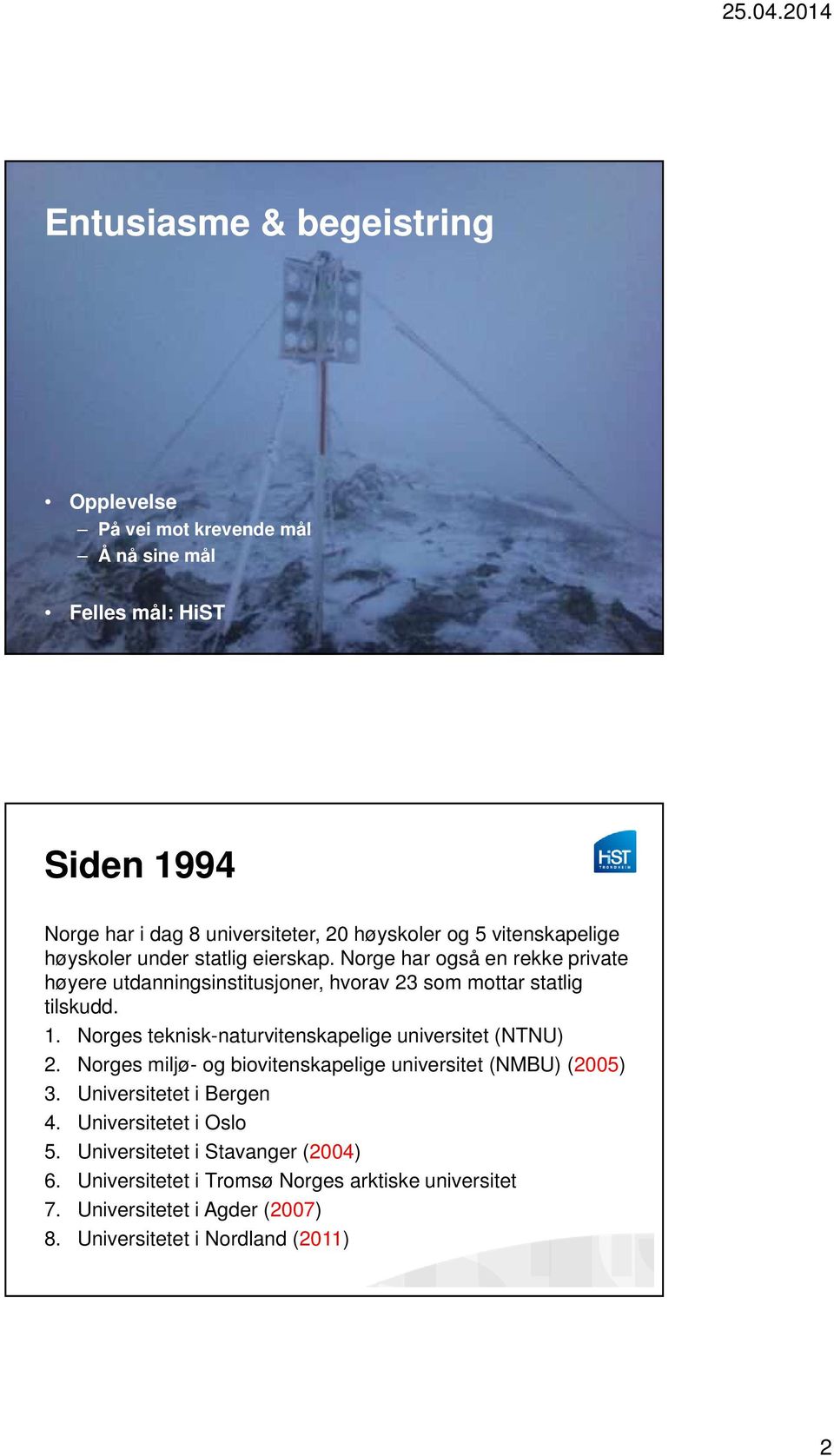 Norges teknisk-naturvitenskapelige universitet (NTNU) 2. Norges miljø- og biovitenskapelige universitet (NMBU) (2005) 3. Universitetet i Bergen 4.