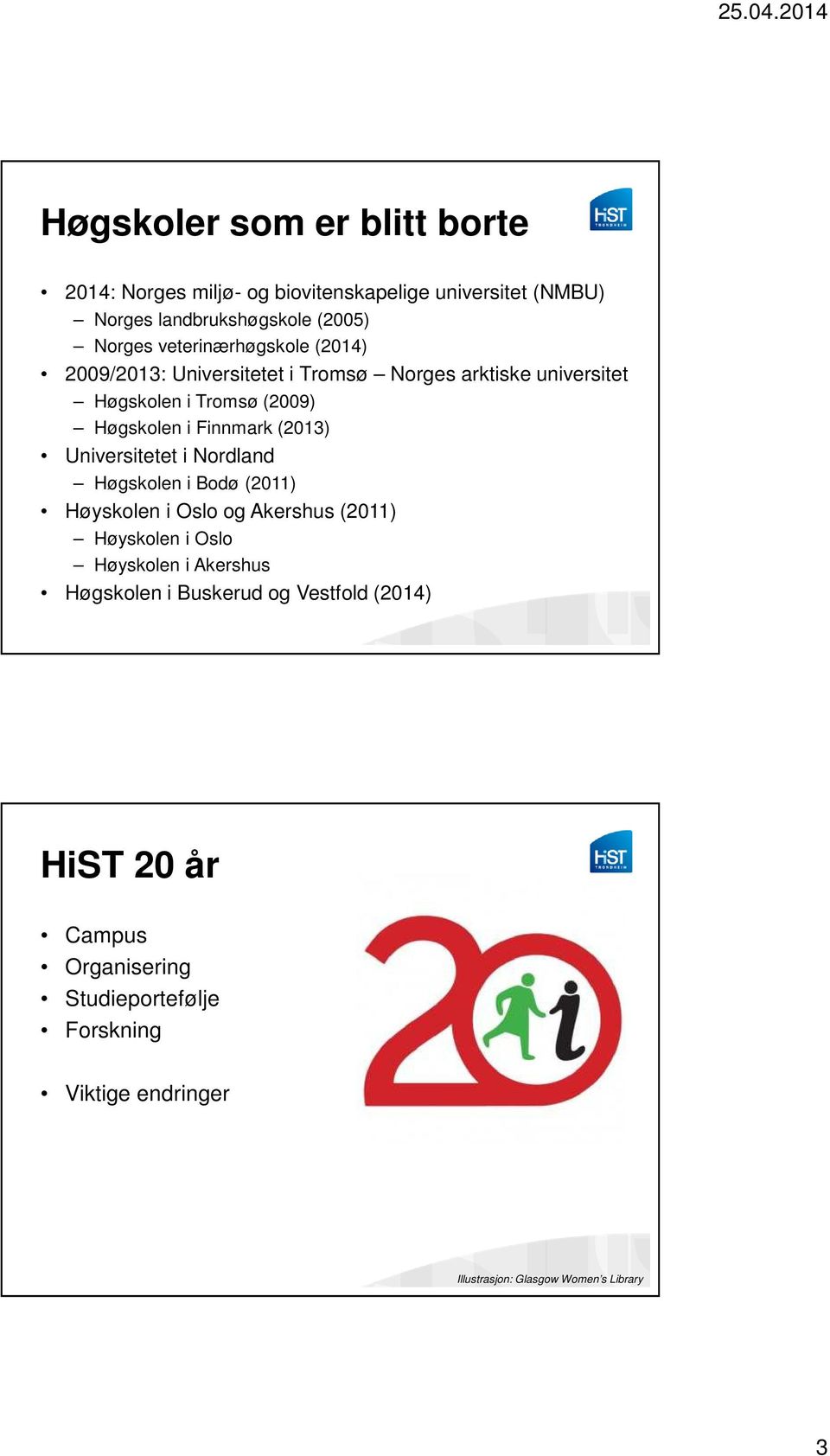 (2013) Universitetet i Nordland Høgskolen i Bodø (2011) Høyskolen i Oslo og Akershus (2011) Høyskolen i Oslo Høyskolen i Akershus