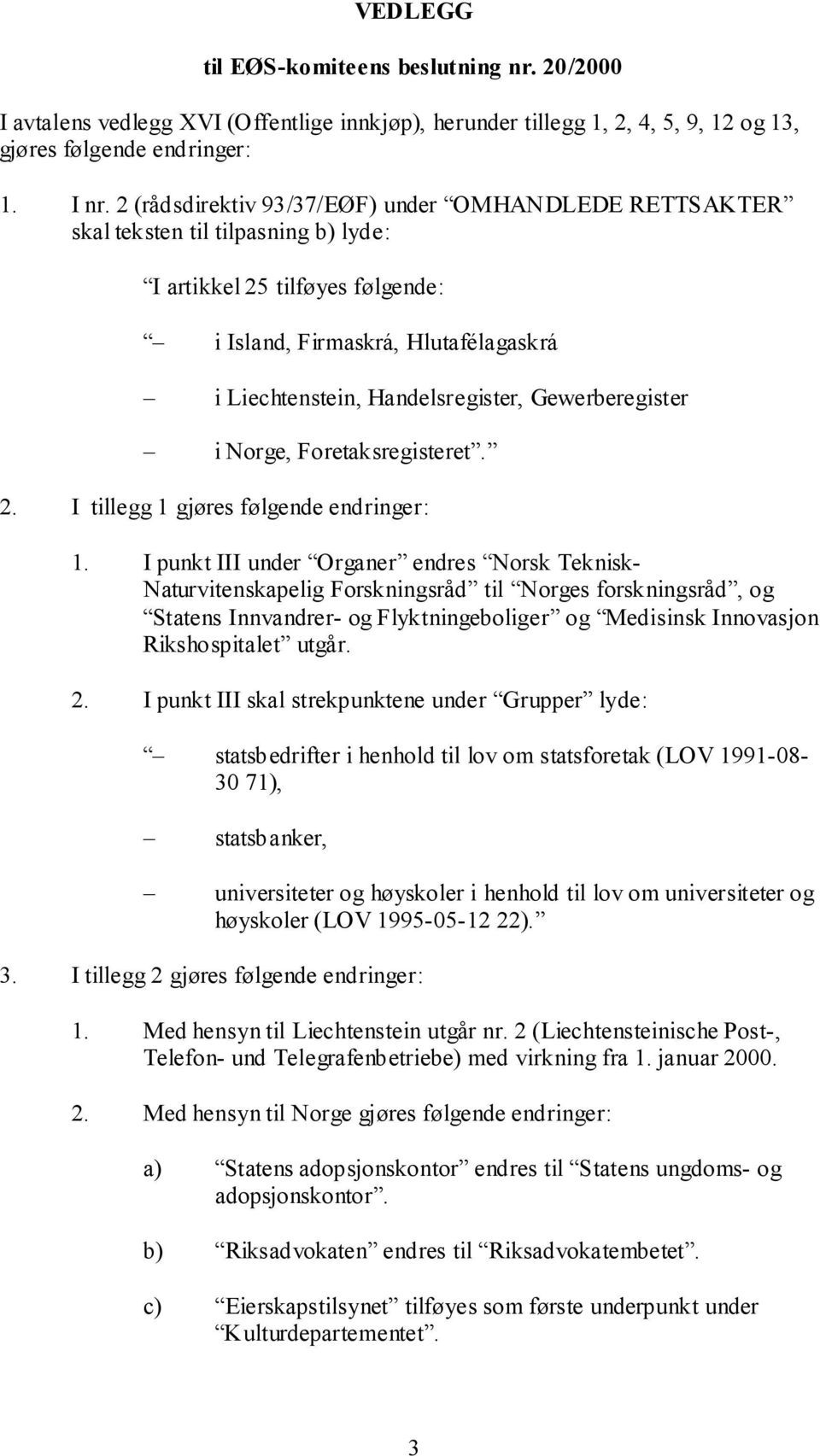 Gewerberegister i Norge, Foretaksregisteret. 2. I tillegg 1 gjøres følgende endringer: 1.