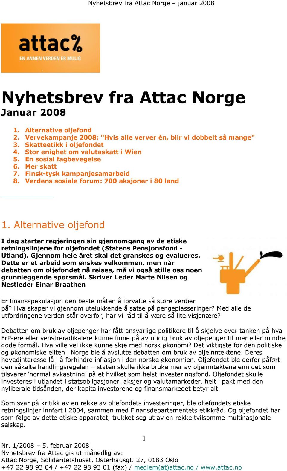 Alternative oljefond I dag starter regjeringen sin gjennomgang av de etiske retningslinjene for oljefondet (Statens Pensjonsfond - Utland). Gjennom hele året skal det granskes og evalueres.