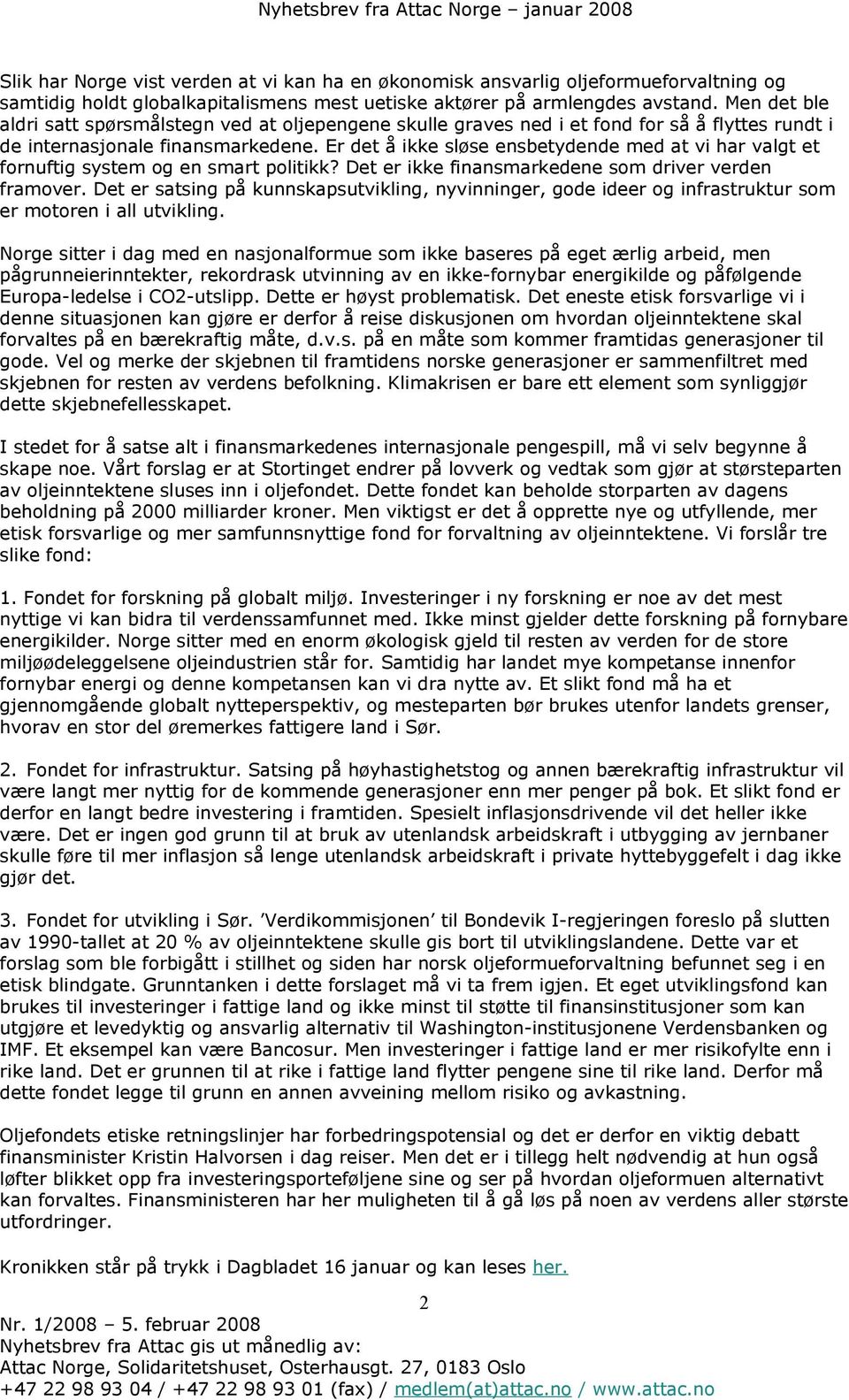 Er det å ikke sløse ensbetydende med at vi har valgt et fornuftig system og en smart politikk? Det er ikke finansmarkedene som driver verden framover.