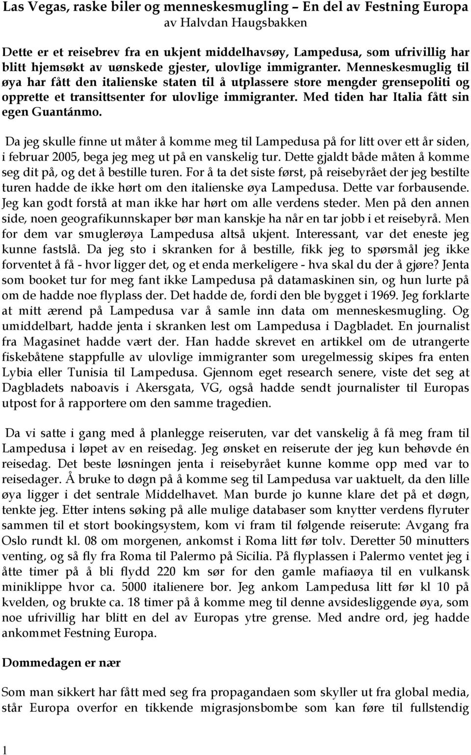 Med tiden har Italia fått sin egen Guantánmo. Da jeg skulle finne ut måter å komme meg til Lampedusa på for litt over ett år siden, i februar 2005, bega jeg meg ut på en vanskelig tur.