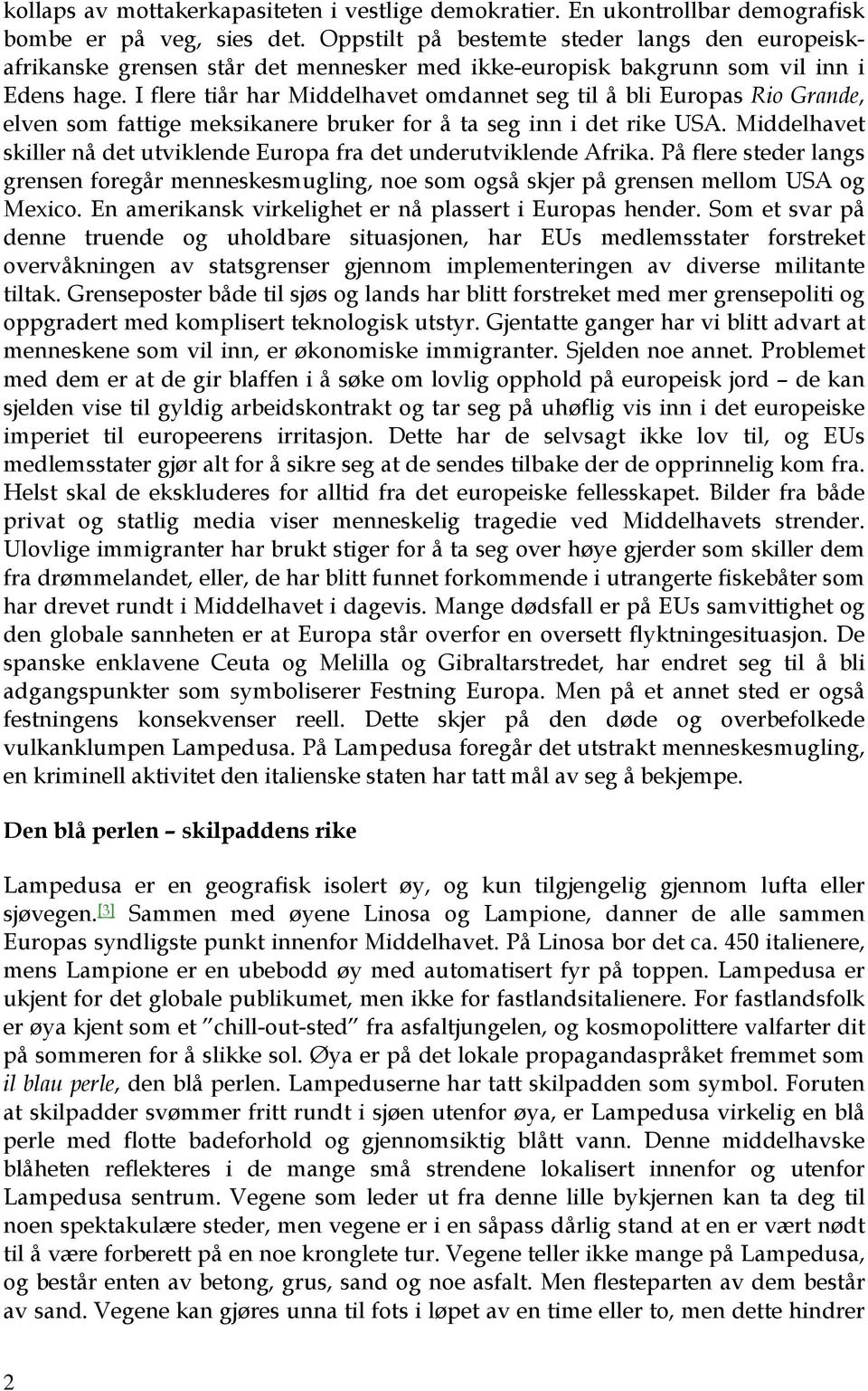 I flere tiår har Middelhavet omdannet seg til å bli Europas Rio Grande, elven som fattige meksikanere bruker for å ta seg inn i det rike USA.