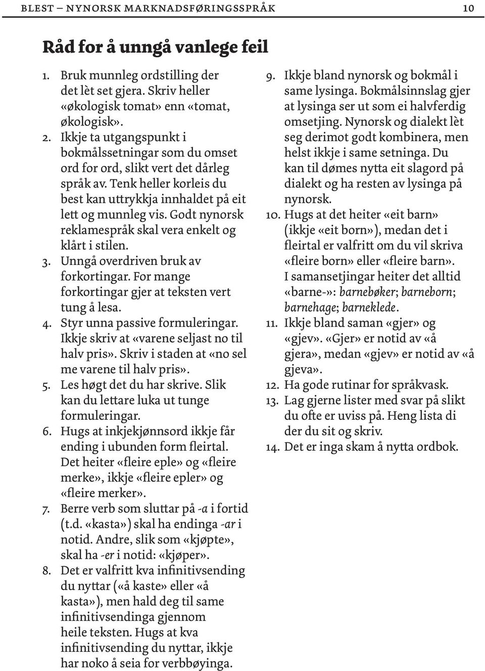 Godt nynorsk reklamespråk skal vera enkelt og klårt i stilen. 3. Unngå overdriven bruk av forkortingar. For mange forkortingar gjer at teksten vert tung å lesa. 4. Styr unna passive formuleringar.