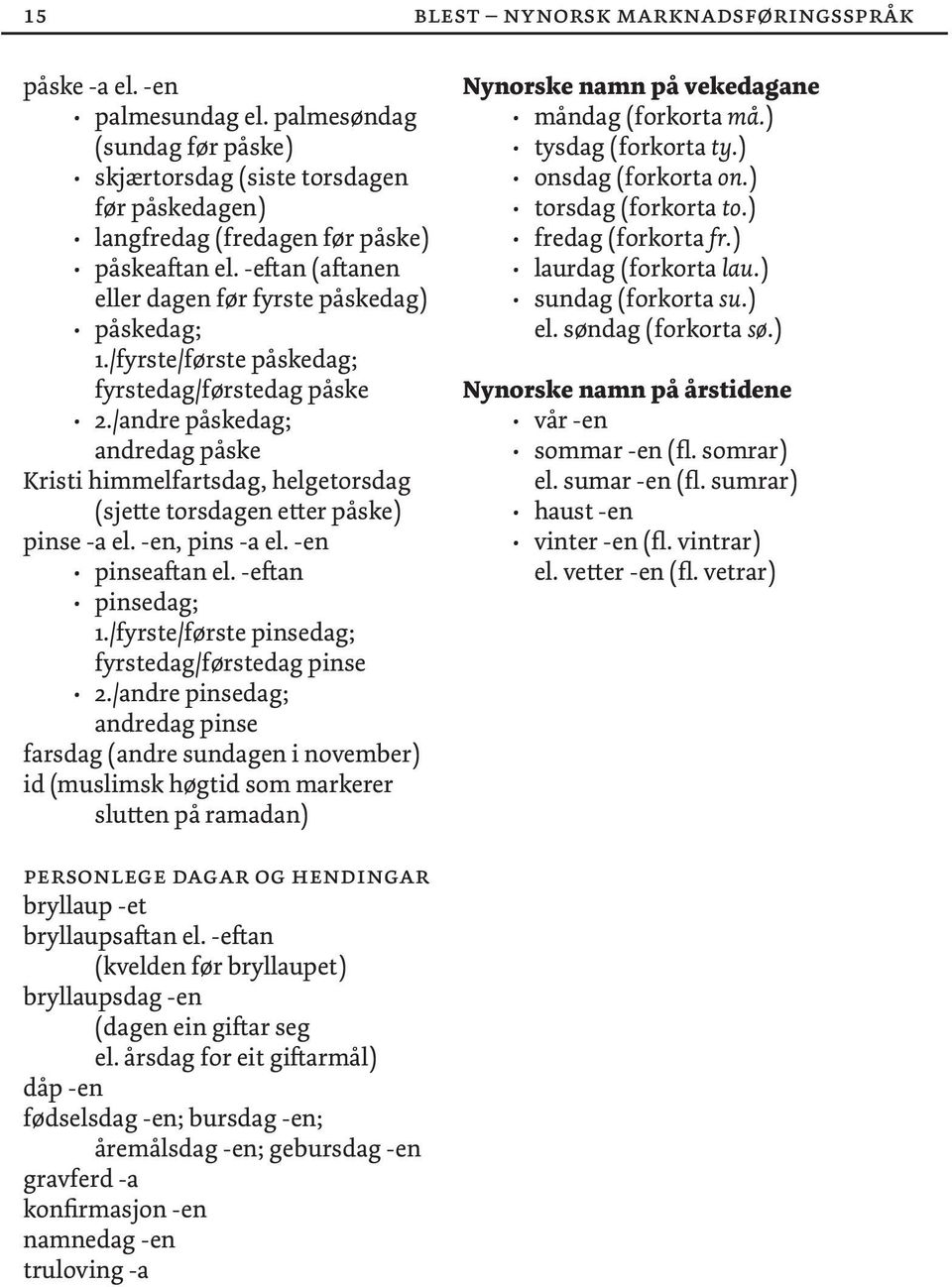 /andre påskedag; andredag påske Kristi himmelfartsdag, helgetorsdag ( sjette torsdagen etter påske ) pinse -a el. -en, pins -a el. -en pinseaftan el. -eftan pinsedag; 1.