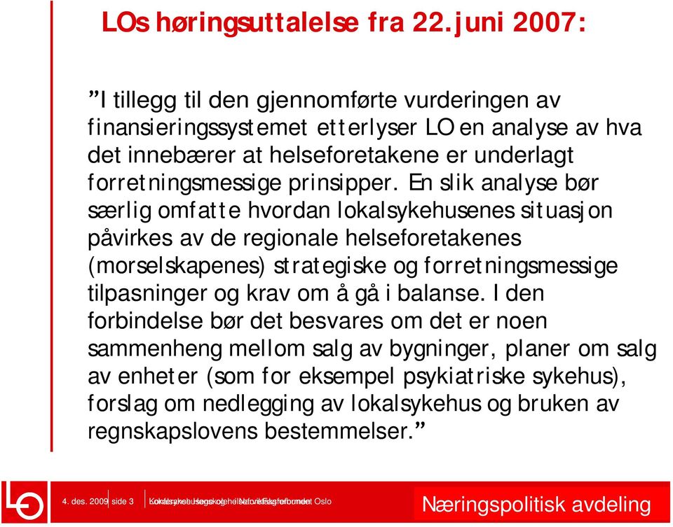 En slik analyse bør særlig omfatte hvordan lokalsykehusenes situasj on påvirkes av de regionale helseforetakenes (morselskapenes) strategiske og forretningsmessige tilpasninger og krav om å