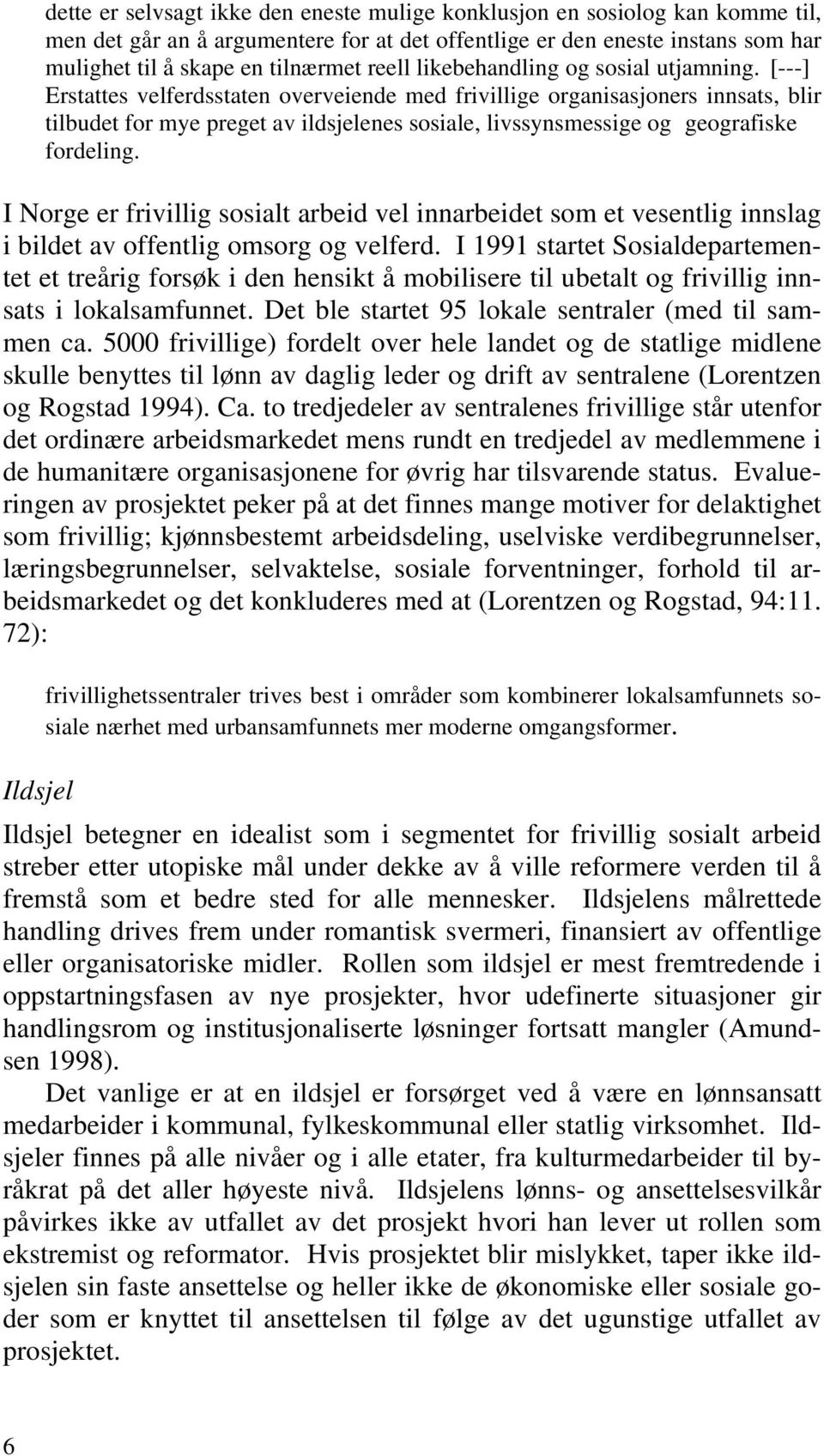 [---] Erstattes velferdsstaten overveiende med frivillige organisasjoners innsats, blir tilbudet for mye preget av ildsjelenes sosiale, livssynsmessige og geografiske fordeling.