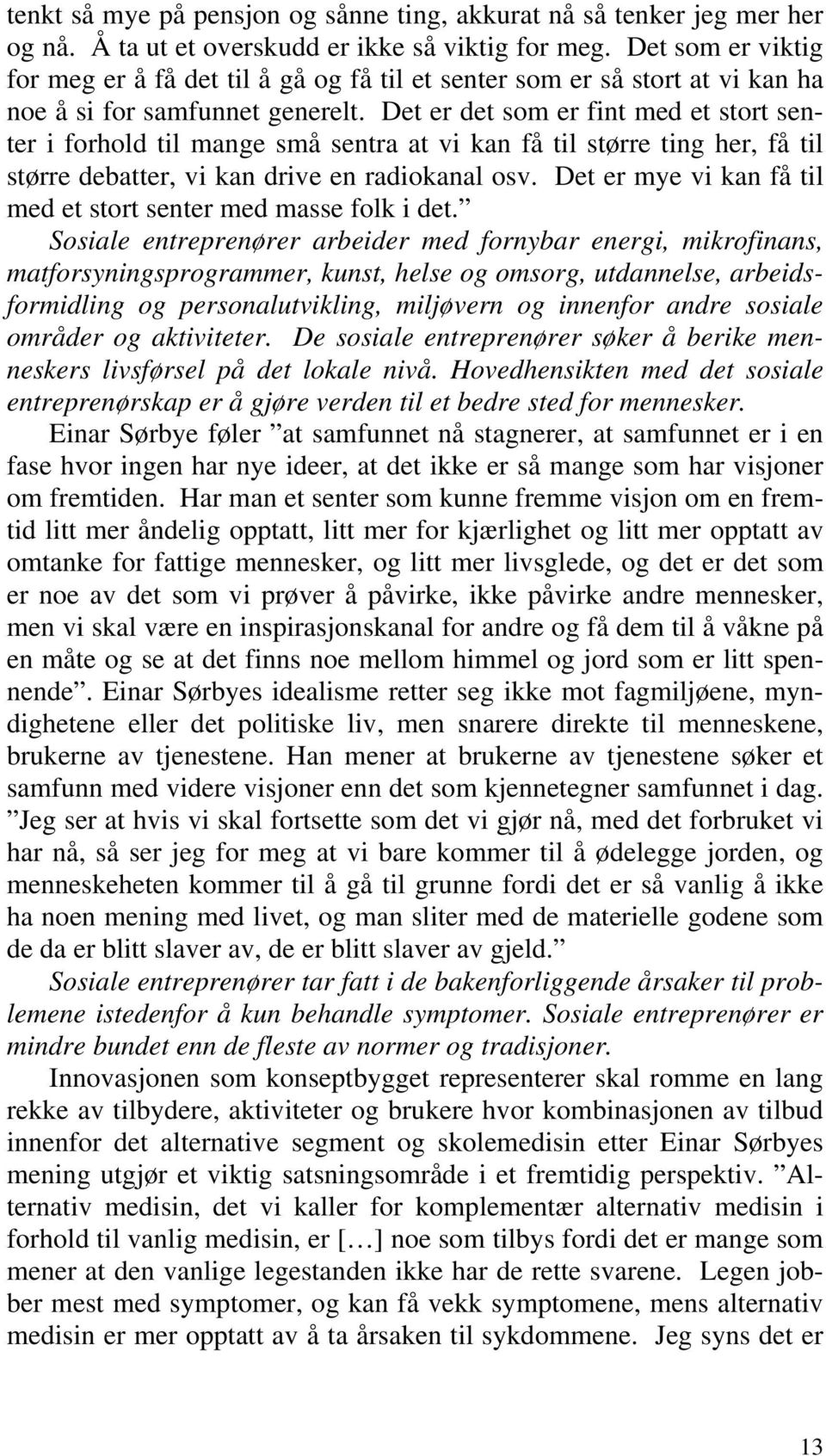 Det er det som er fint med et stort senter i forhold til mange små sentra at vi kan få til større ting her, få til større debatter, vi kan drive en radiokanal osv.