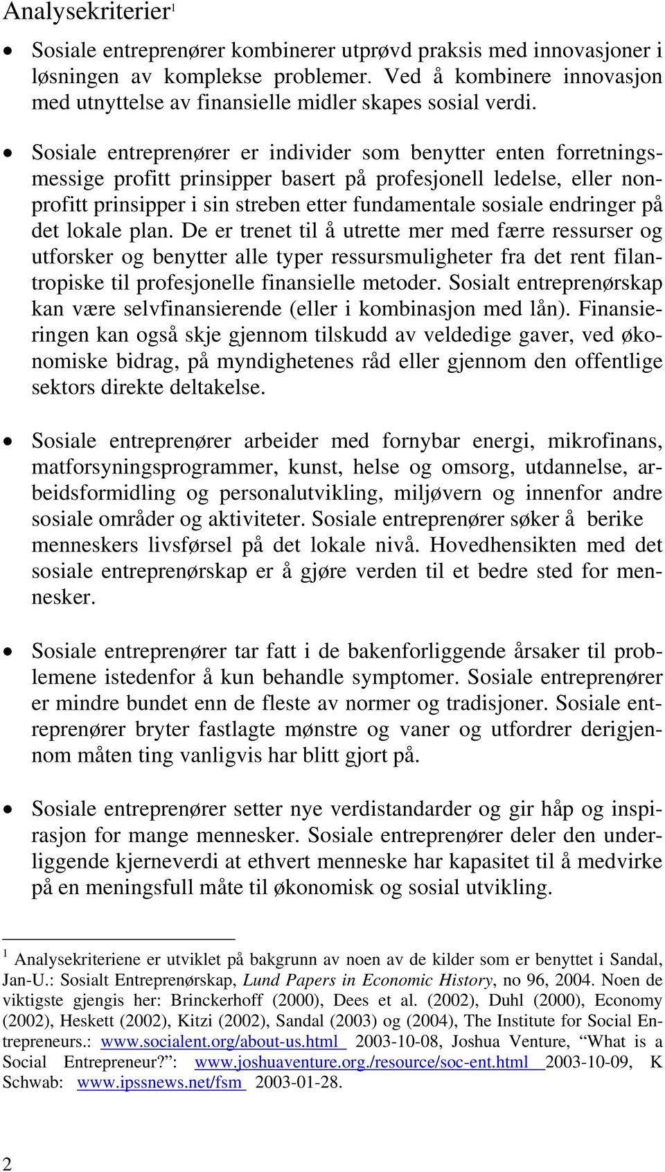 Sosiale entreprenører er individer som benytter enten forretningsmessige profitt prinsipper basert på profesjonell ledelse, eller nonprofitt prinsipper i sin streben etter fundamentale sosiale