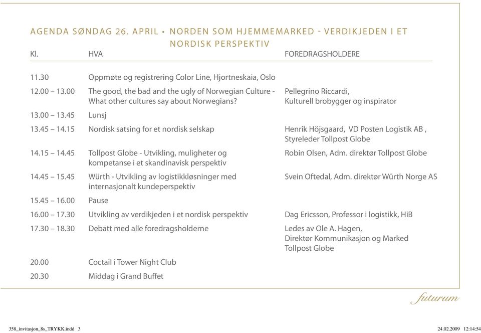 15 Nordisk satsing for et nordisk selskap Henrik Höjsgaard, VD Posten Logistik AB, Styreleder Tollpost Globe 14.15 14.45 Tollpost Globe - Utvikling, muligheter og Robin Olsen, Adm.