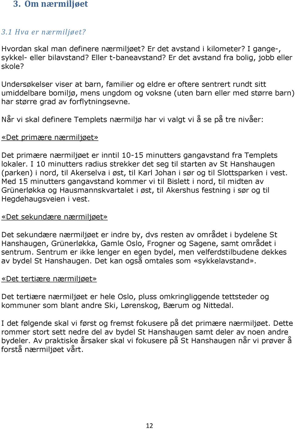 Undersøkelser viser at barn, familier og eldre er oftere sentrert rundt sitt umiddelbare bomiljø, mens ungdom og voksne (uten barn eller med større barn) har større grad av forflytningsevne.