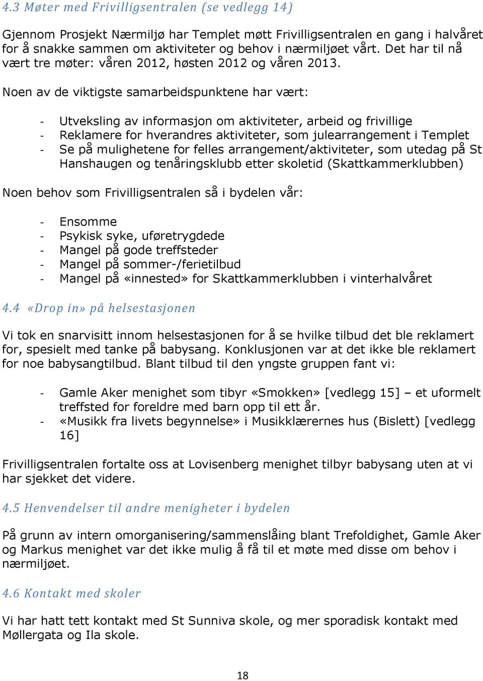 Noen av de viktigste samarbeidspunktene har vært: - Utveksling av informasjon om aktiviteter, arbeid og frivillige - Reklamere for hverandres aktiviteter, som julearrangement i Templet - Se på