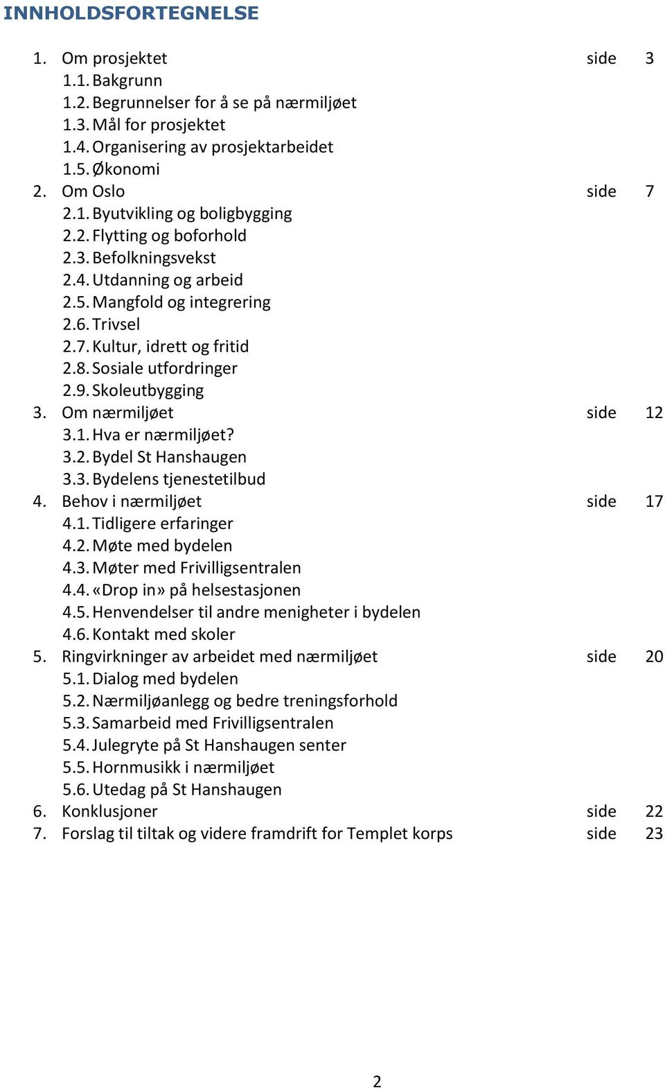 Om nærmiljøet side 12 3.1. Hva er nærmiljøet? 3.2. Bydel St Hanshaugen 3.3. Bydelens tjenestetilbud 4. Behov i nærmiljøet side 17 4.1. Tidligere erfaringer 4.2. Møte med bydelen 4.3. Møter med Frivilligsentralen 4.