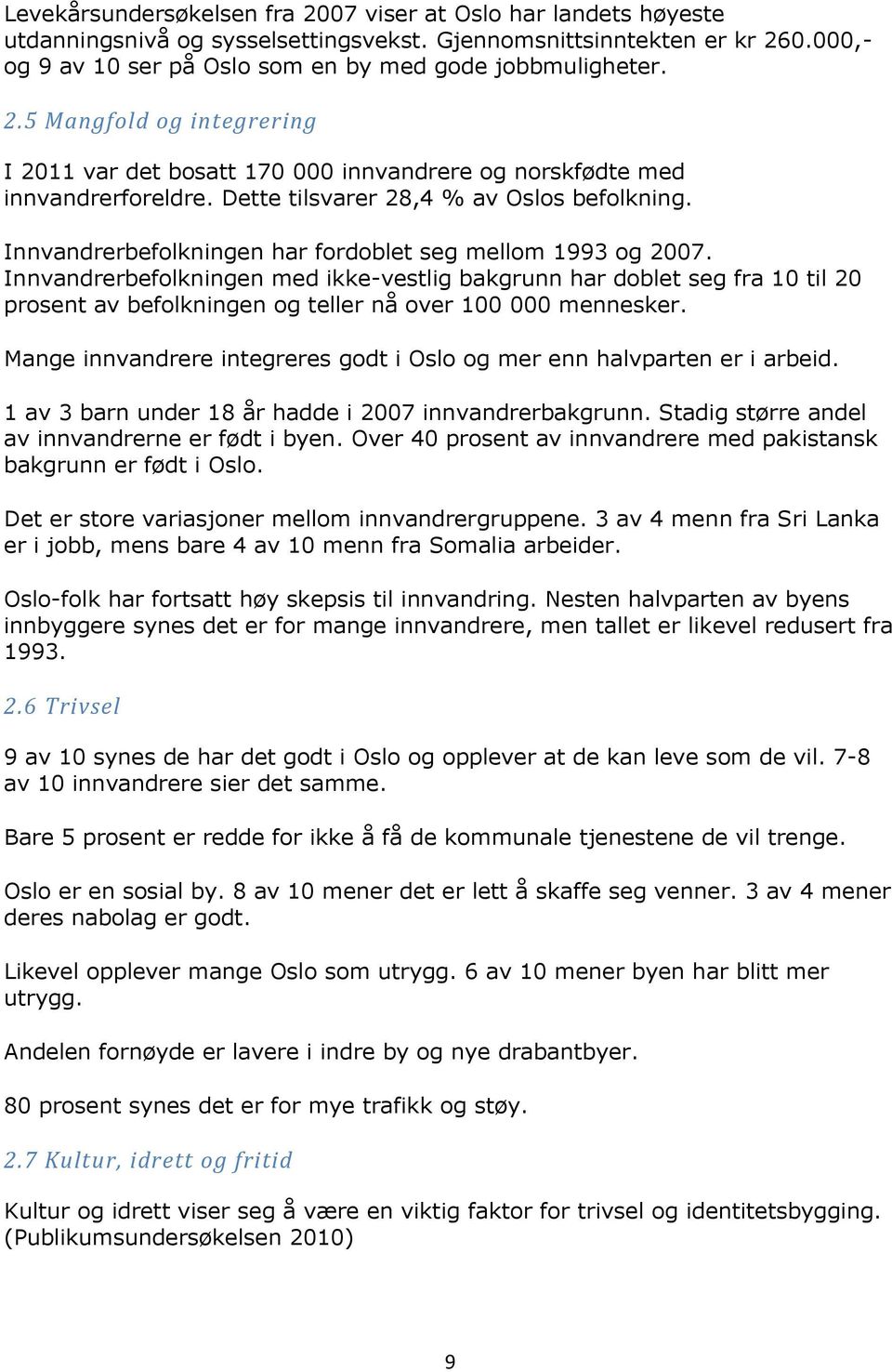 Innvandrerbefolkningen har fordoblet seg mellom 1993 og 2007. Innvandrerbefolkningen med ikke-vestlig bakgrunn har doblet seg fra 10 til 20 prosent av befolkningen og teller nå over 100 000 mennesker.