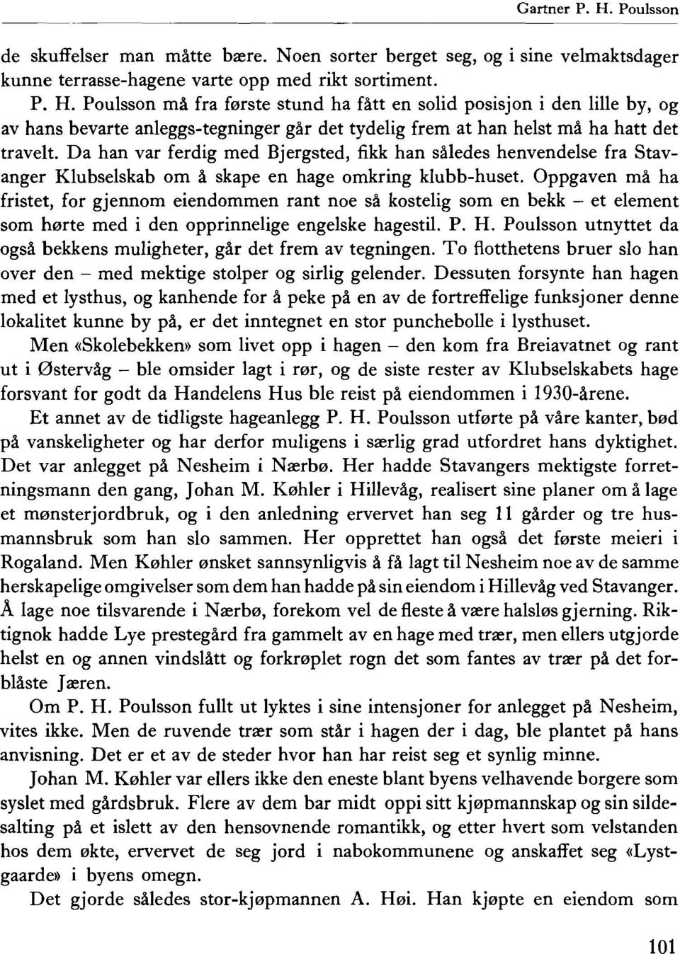 Oppgaven rna ha fristet, for gjennom eiendommen rant noe sa kostelig som en bekk - et element som herte med i den opprinnelige engelske hagestil. P. H.