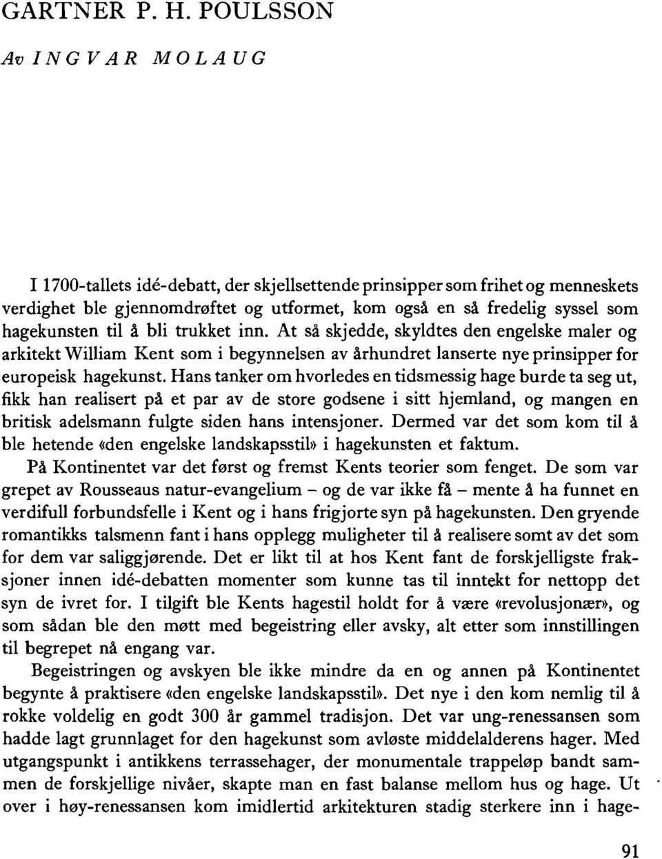 til a hli trukket inn. At sa skjedde, skyldtes den enge1ske rnaler og arkitekt William Kent som i hegynnelsen av arhundret lanserte nye prinsipper for europeisk hagekunst.