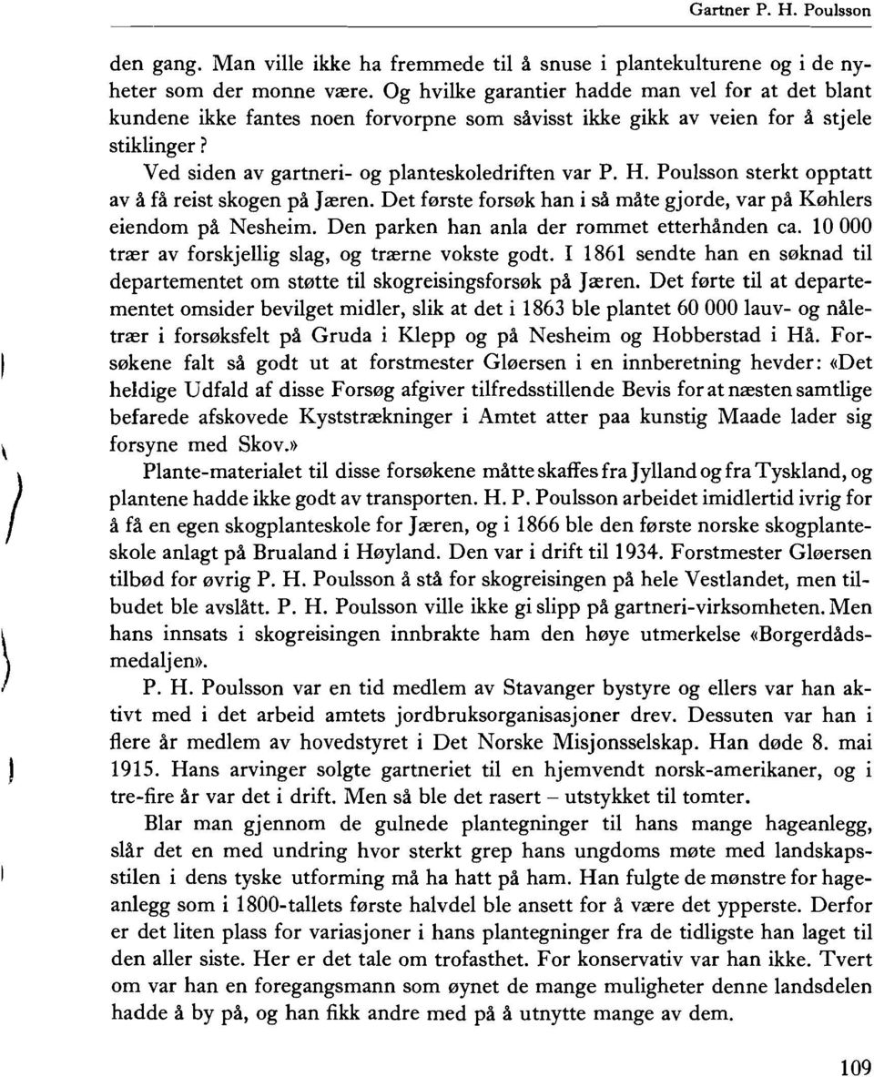 Poulsson sterkt opptatt av a fa reist skogen pa Jreren. Det ferste forsok han i sa mate gjorde, var pa Kehlers eiendom pa Nesheim. Den parken han anla der rommet etterhanden ca.