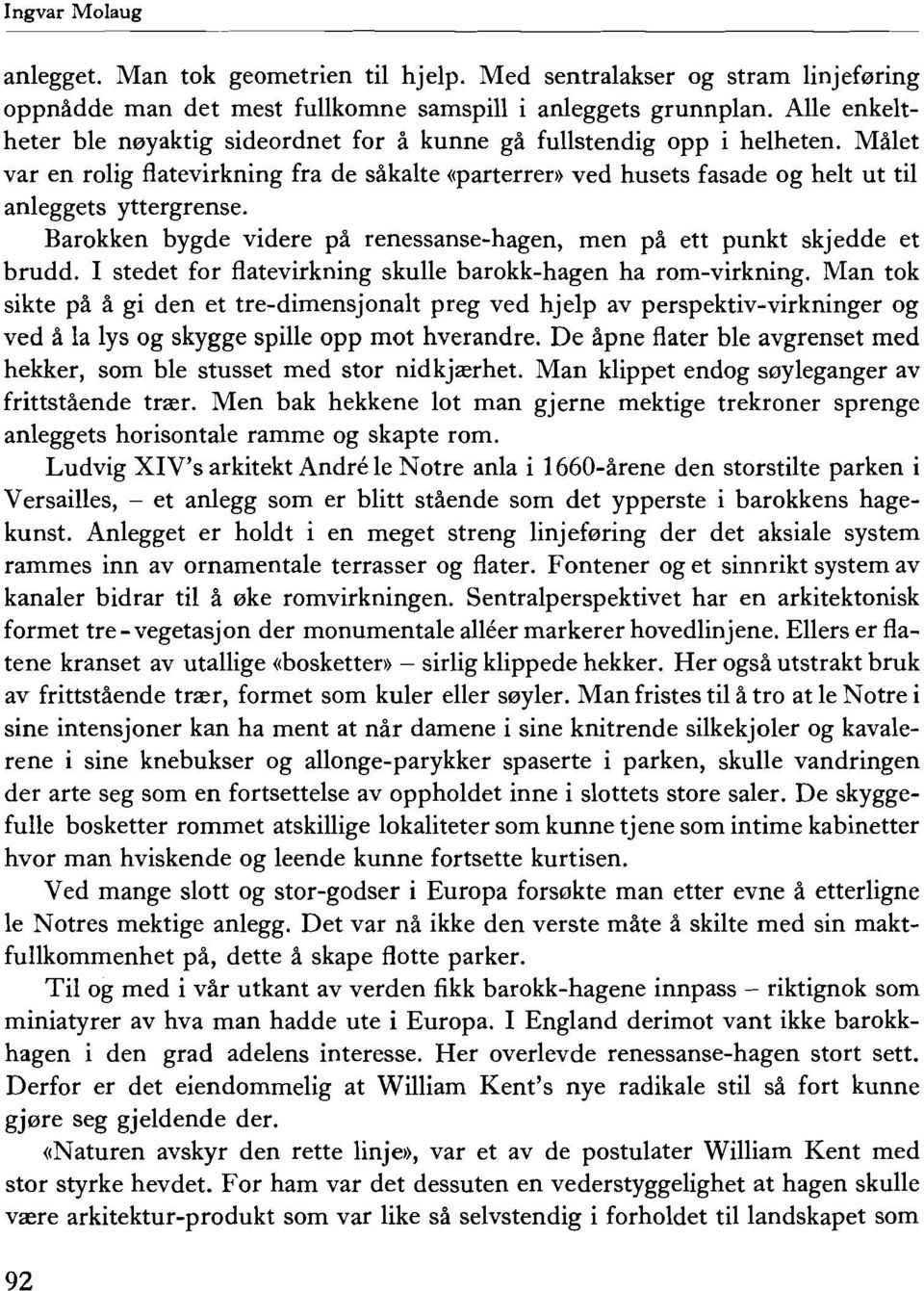 Barokken bygde videre pa renessanse-hagen, men pa ett punkt skjedde et brudd. stedet for flatevirkning skulle barokk-hagen ha rom-virkning.