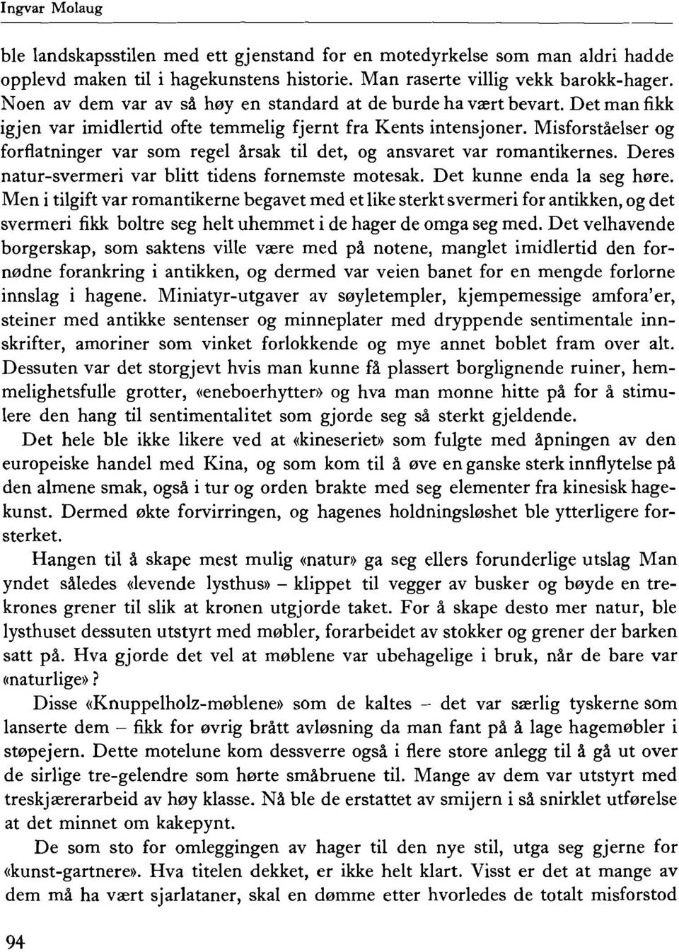 Misforstaelser og forflatninger var som rege1 arsak til det, og ansvaret var romantikernes. Deres natur-svermeri var blitt tidens fornemste motesak. Det kunne enda la seg here.