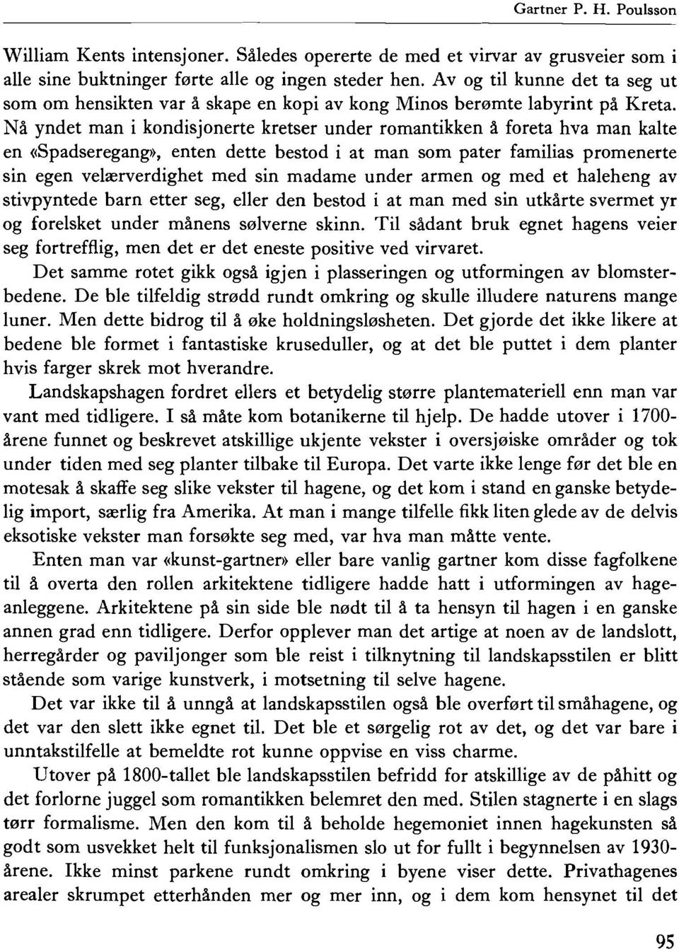 Na yndet man i kondisjonerte kretser under romantikken a foreta hva man kate en «Spadseregang», enten dette hestod i at man som pater familias promenerte sin egen ve1rerverdighet med sin madame under