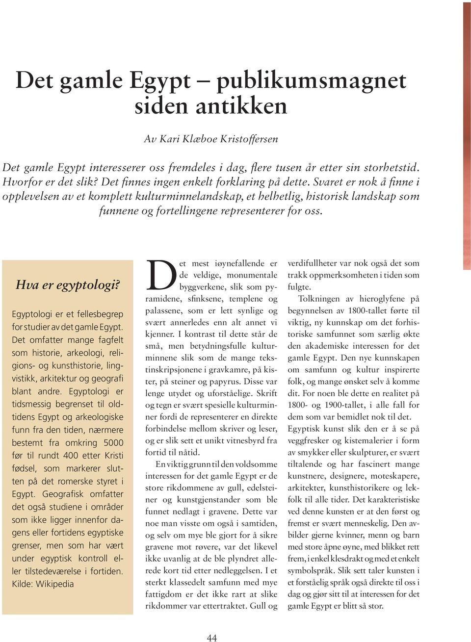 Svaret er nok å finne i opplevelsen av et komplett kulturminnelandskap, et helhetlig, historisk landskap som funnene og fortellingene representerer for oss. Hva er egyptologi?