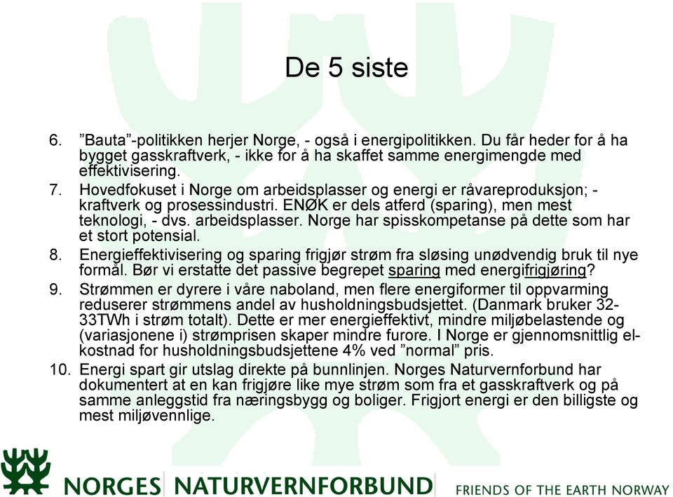 8. Energieffektivisering og sparing frigjør strøm fra sløsing unødvendig bruk til nye formål. Bør vi erstatte det passive begrepet sparing med energifrigjøring? 9.