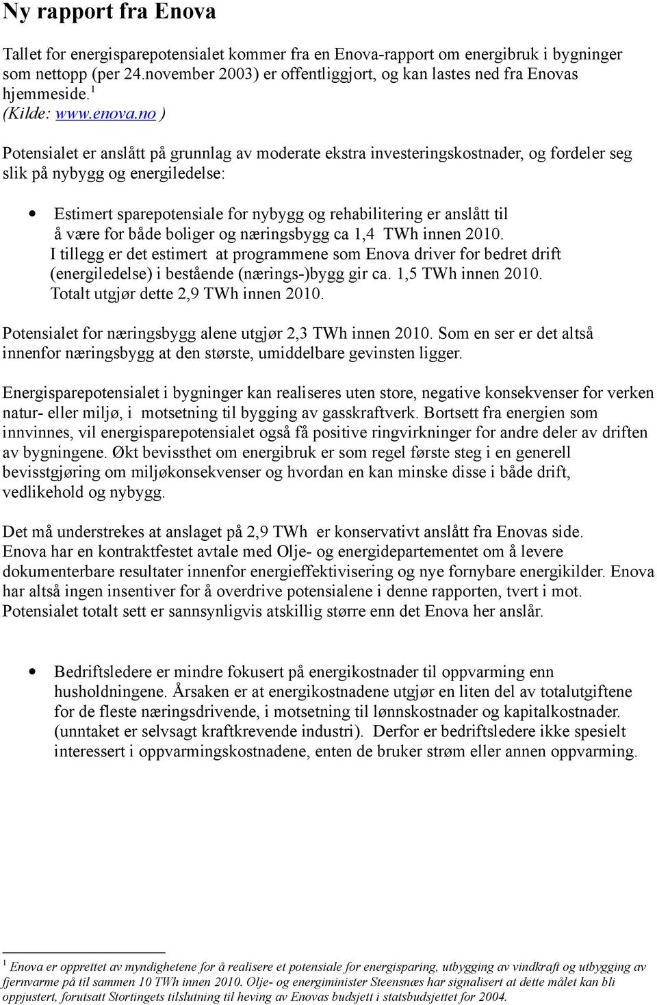 no ) Potensialet er anslått på grunnlag av moderate ekstra investeringskostnader, og fordeler seg slik på nybygg og energiledelse: Estimert sparepotensiale for nybygg og rehabilitering er anslått til